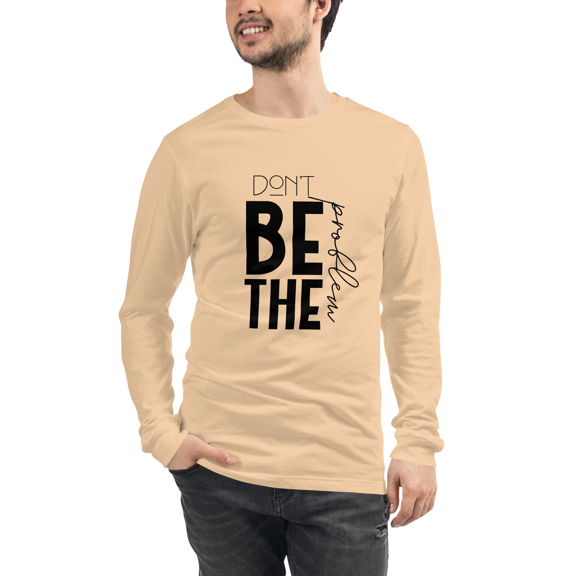 DON'T BE THE PROBLEM - Unisex Long Sleeve Tee