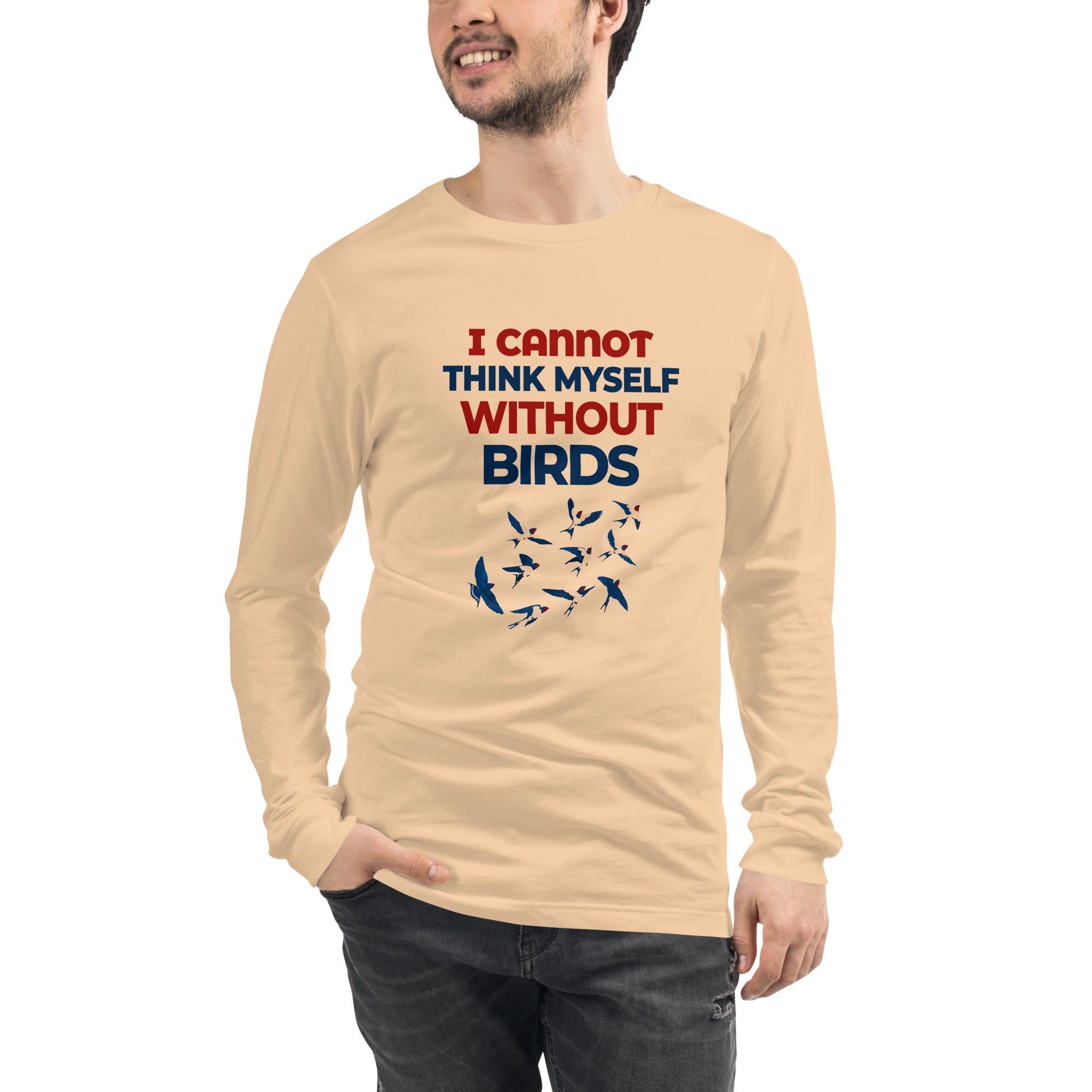 I CANNOT THINK MYSELF WITHOUT BIRDS - Unisex Long Sleeve Tee