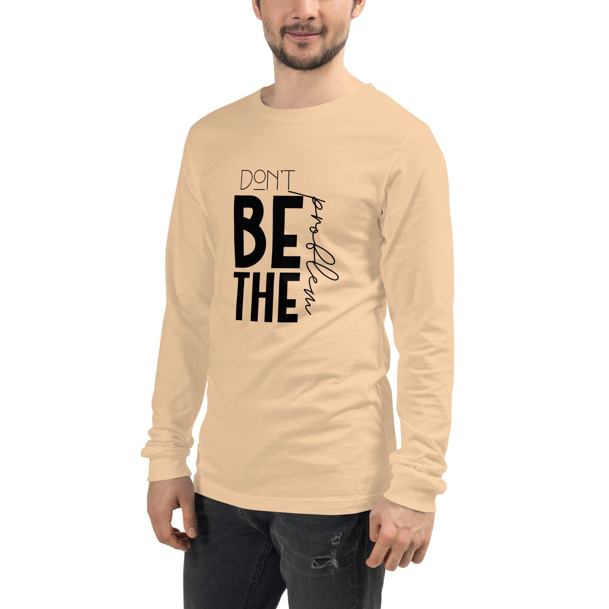 DON'T BE THE PROBLEM - Unisex Long Sleeve Tee