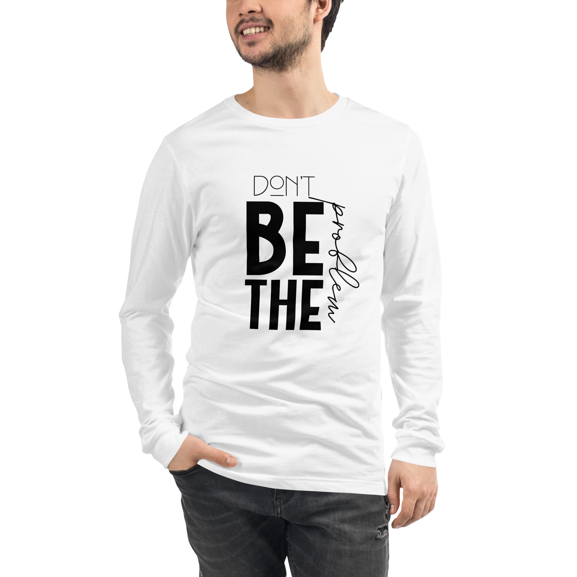 DON'T BE THE PROBLEM - Unisex Long Sleeve Tee