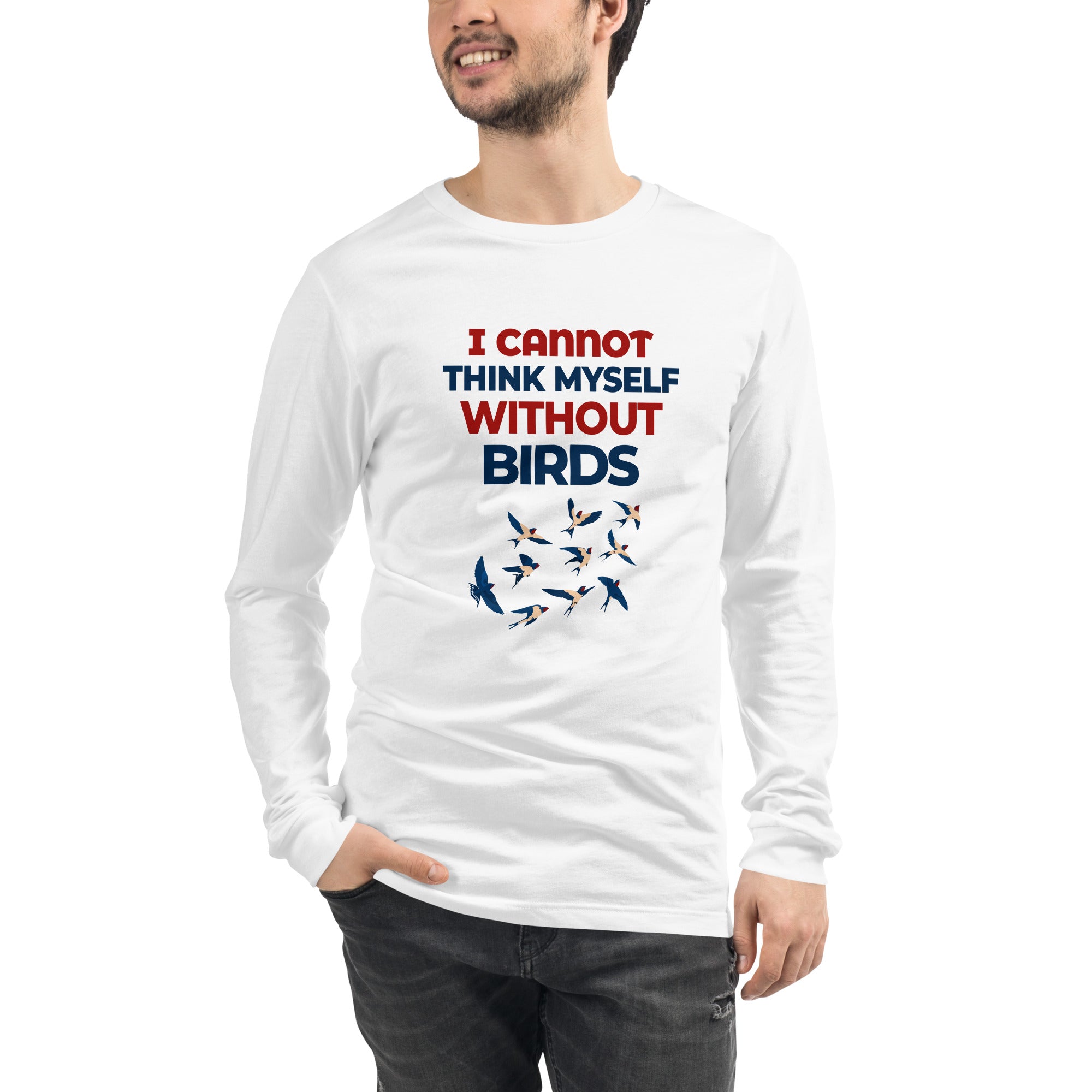 I CANNOT THINK MYSELF WITHOUT BIRDS - Unisex Long Sleeve Tee