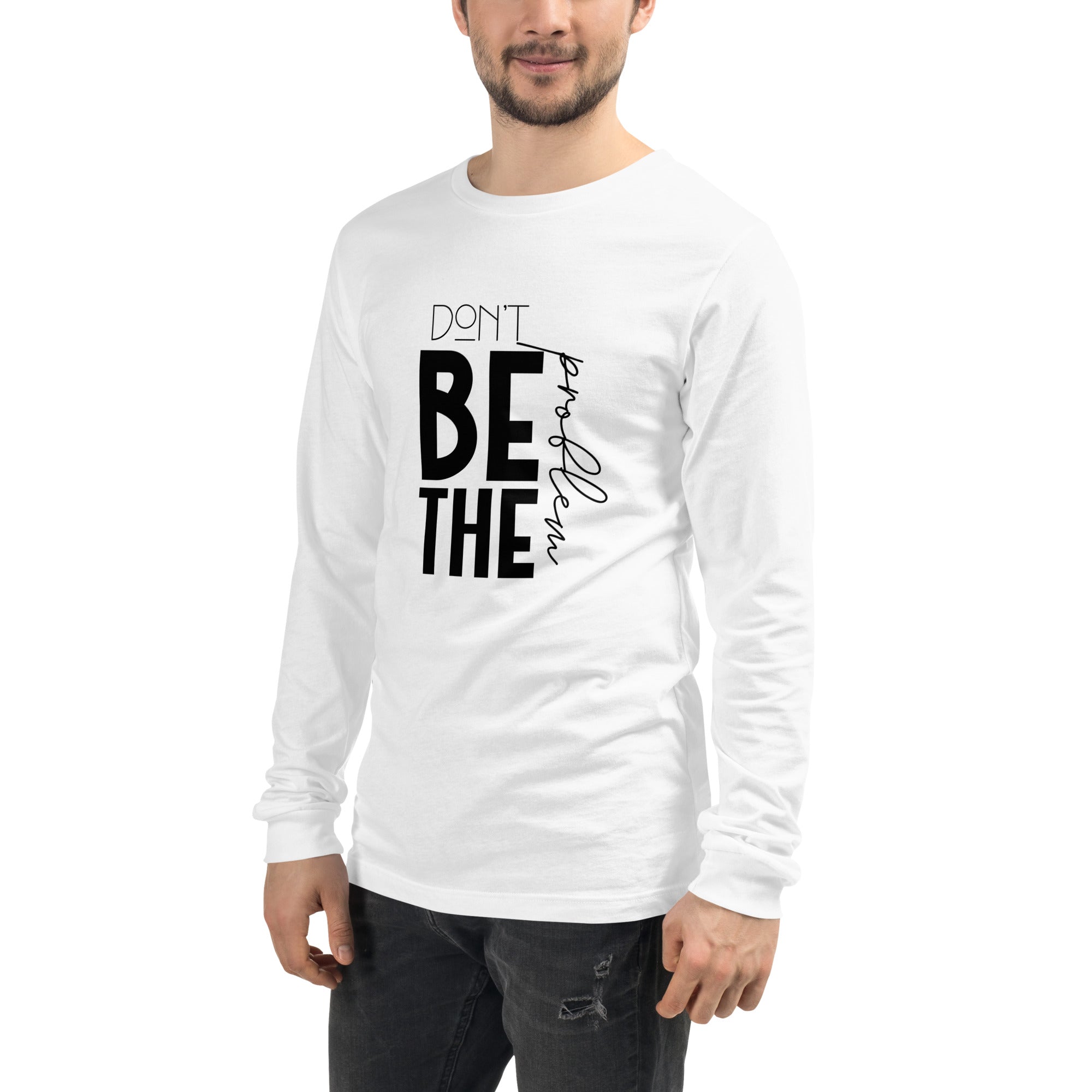 DON'T BE THE PROBLEM - Unisex Long Sleeve Tee