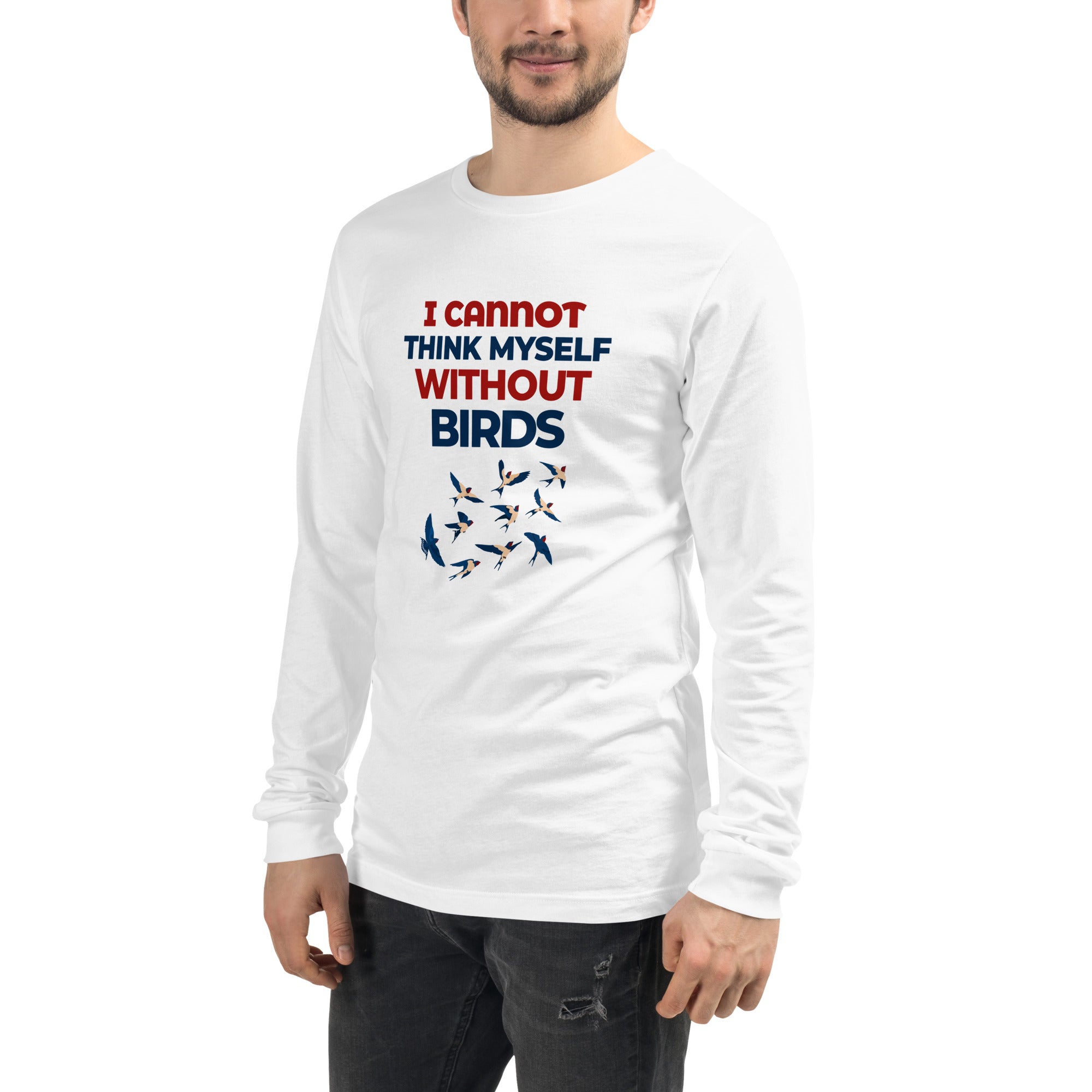 I CANNOT THINK MYSELF WITHOUT BIRDS - Unisex Long Sleeve Tee