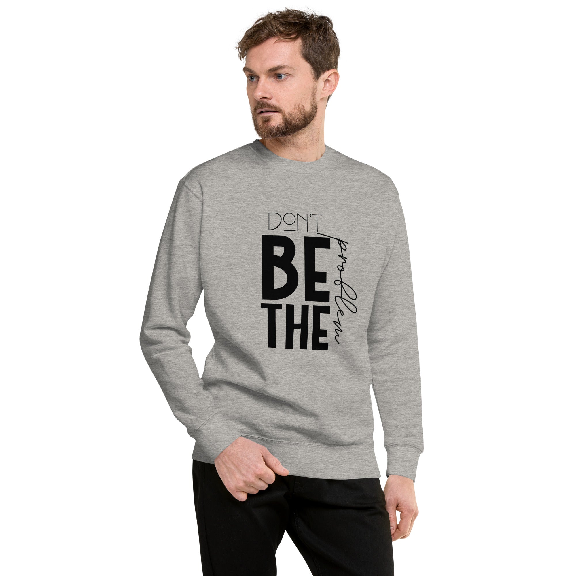 DON'T BE THE PROBLEM - Unisex Premium Sweatshirt