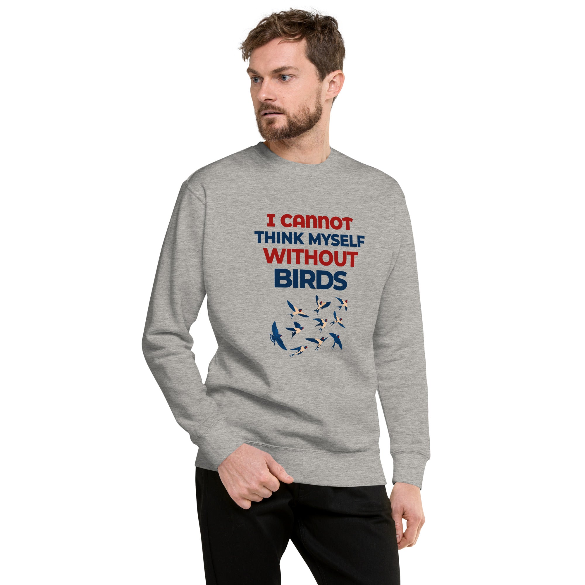 I CANNOT THINK MYSELF WITHOUT BIRDS - Unisex Premium Sweatshirt