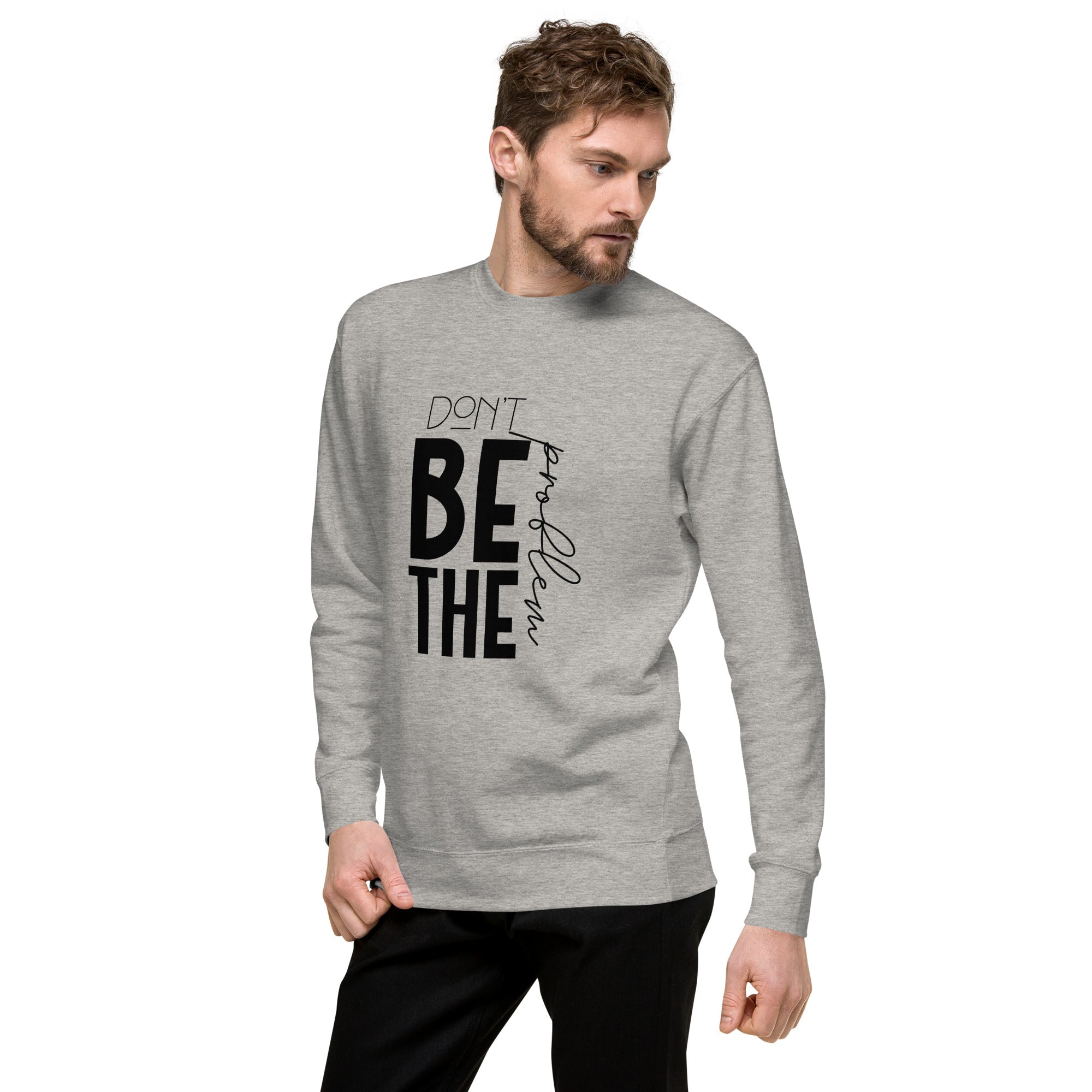 DON'T BE THE PROBLEM - Unisex Premium Sweatshirt