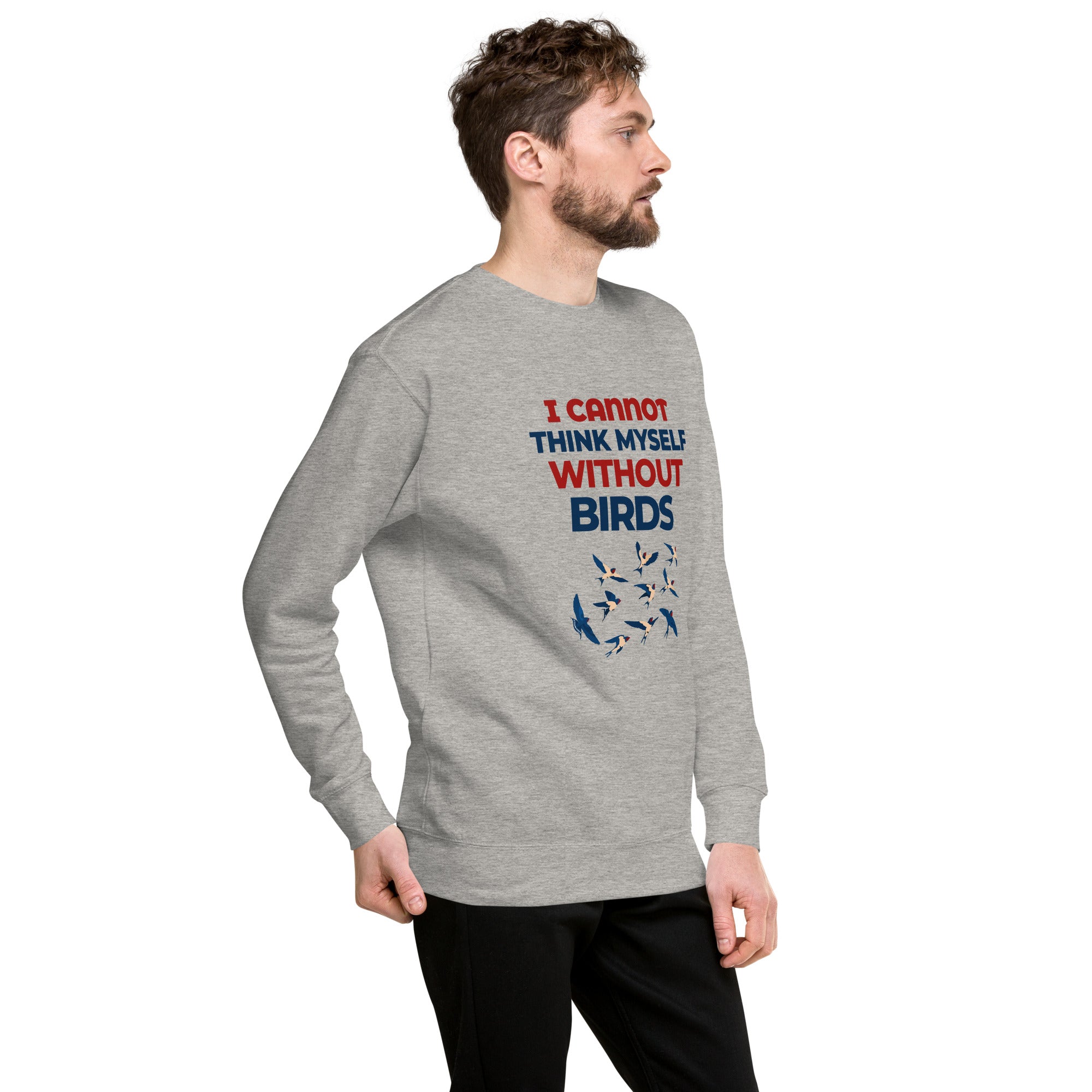 I CANNOT THINK MYSELF WITHOUT BIRDS - Unisex Premium Sweatshirt