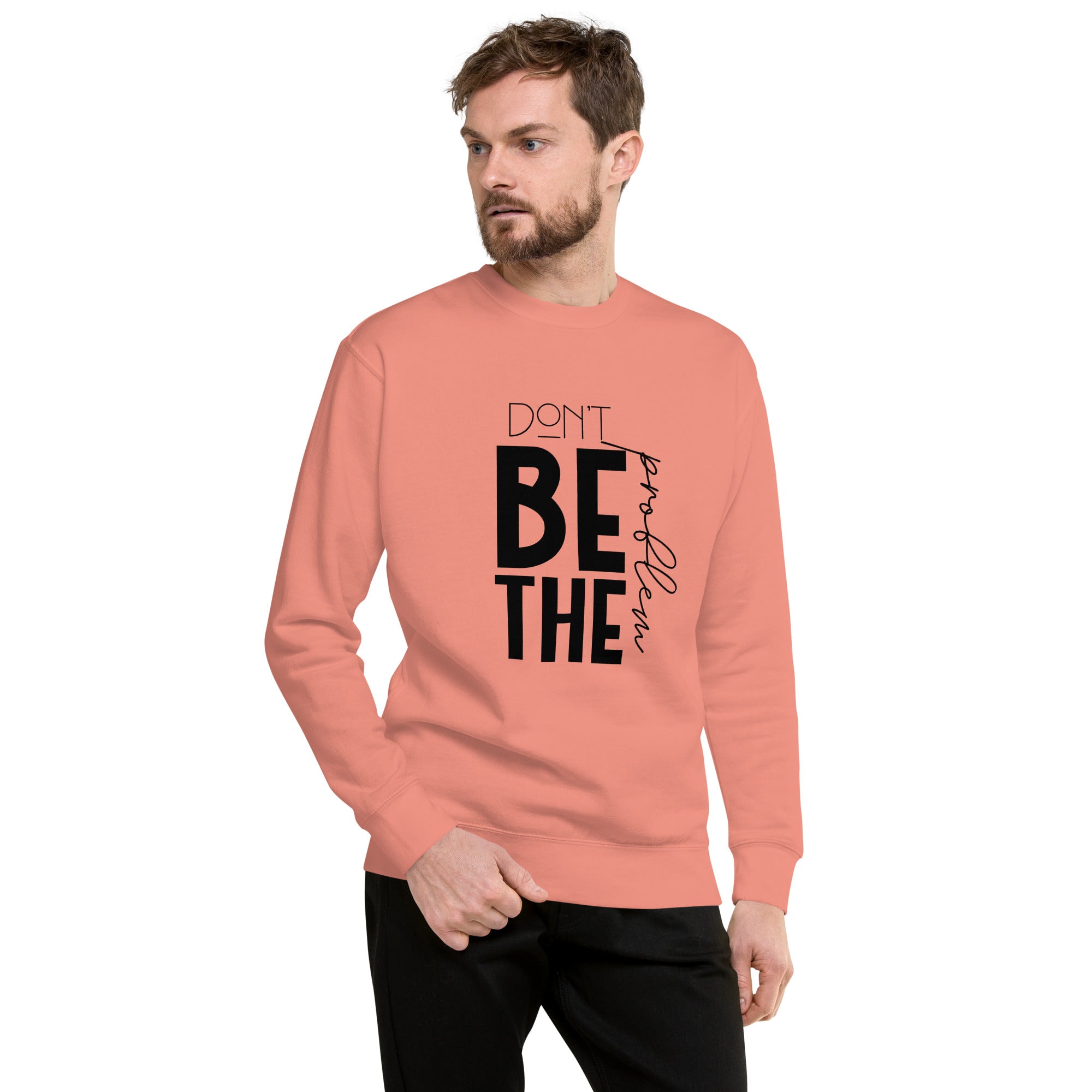 DON'T BE THE PROBLEM - Unisex Premium Sweatshirt
