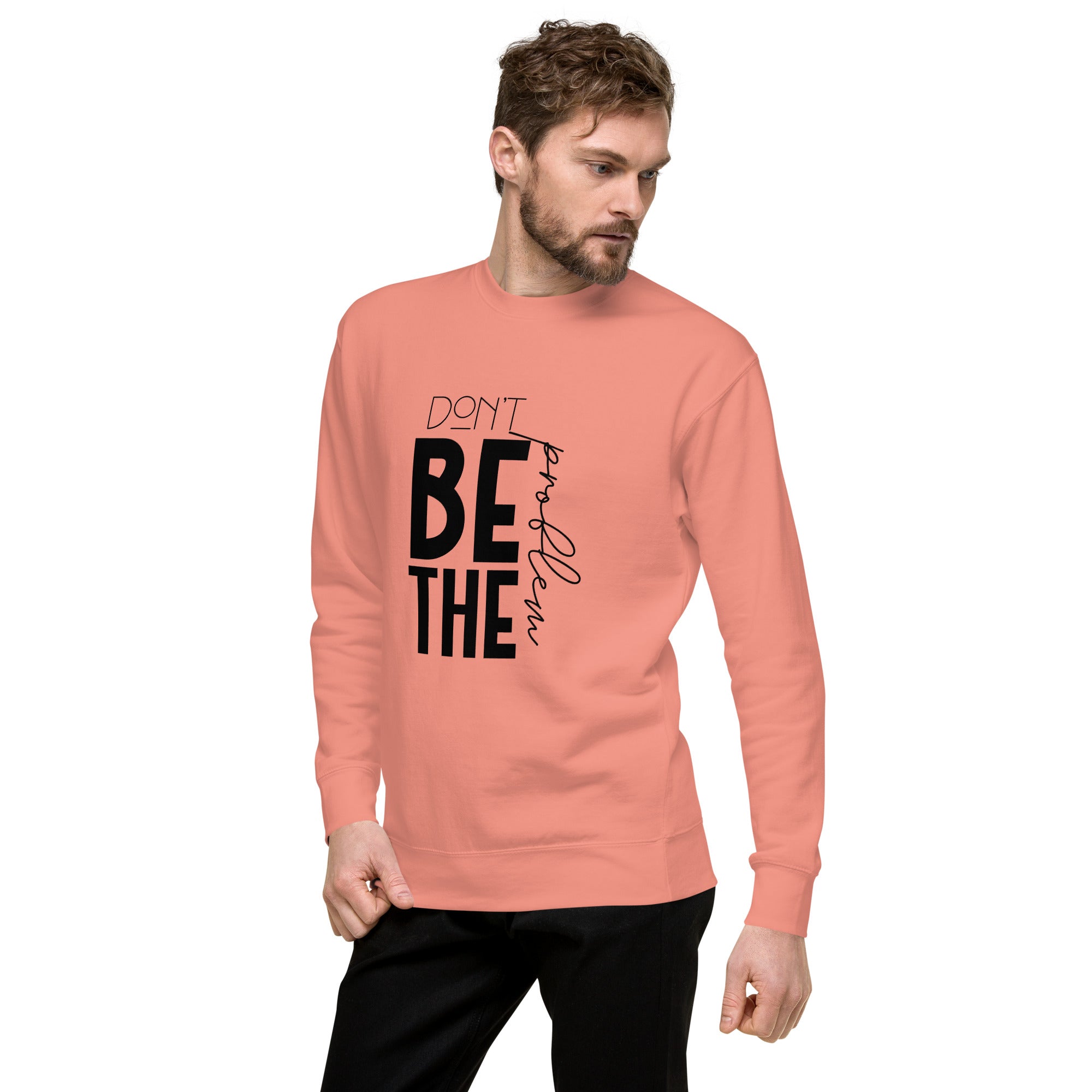 DON'T BE THE PROBLEM - Unisex Premium Sweatshirt