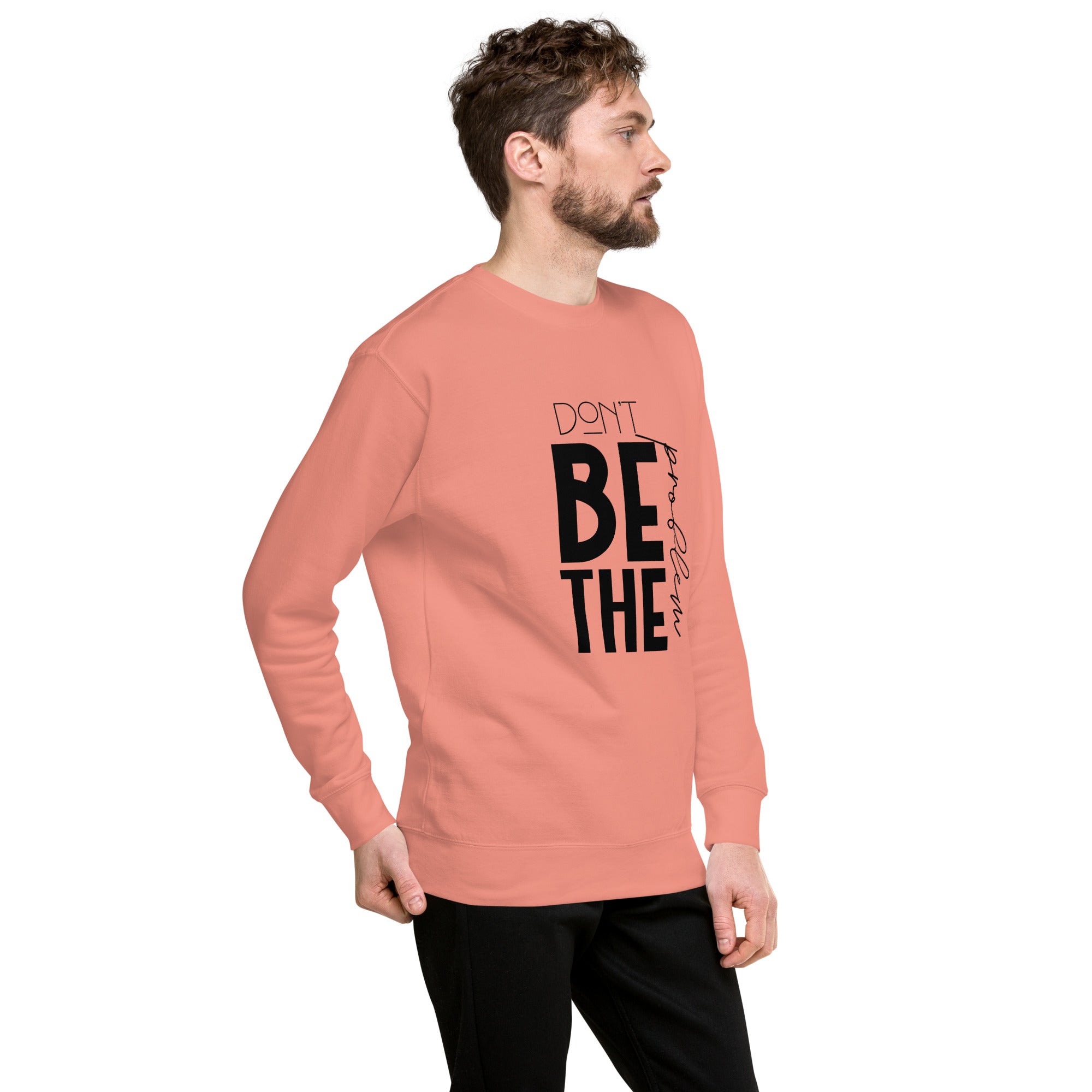 DON'T BE THE PROBLEM - Unisex Premium Sweatshirt