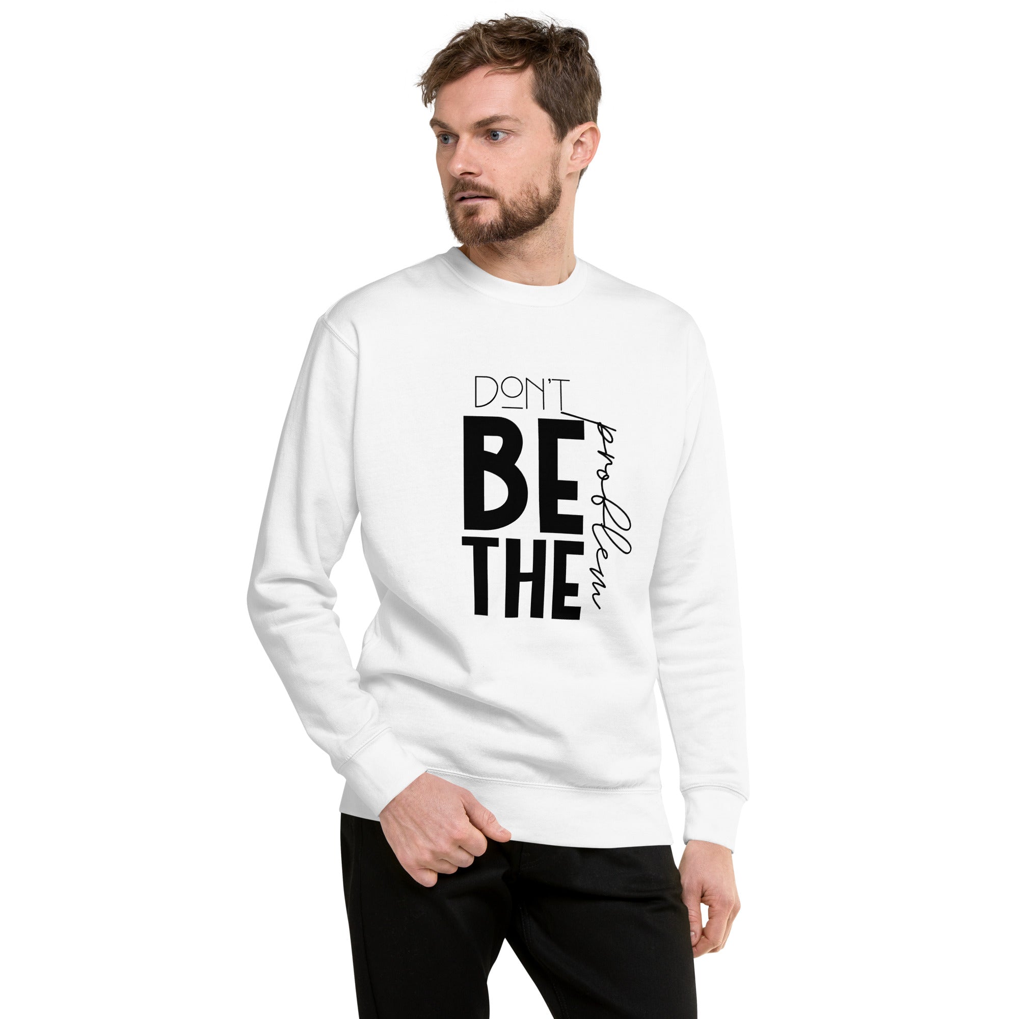 DON'T BE THE PROBLEM - Unisex Premium Sweatshirt