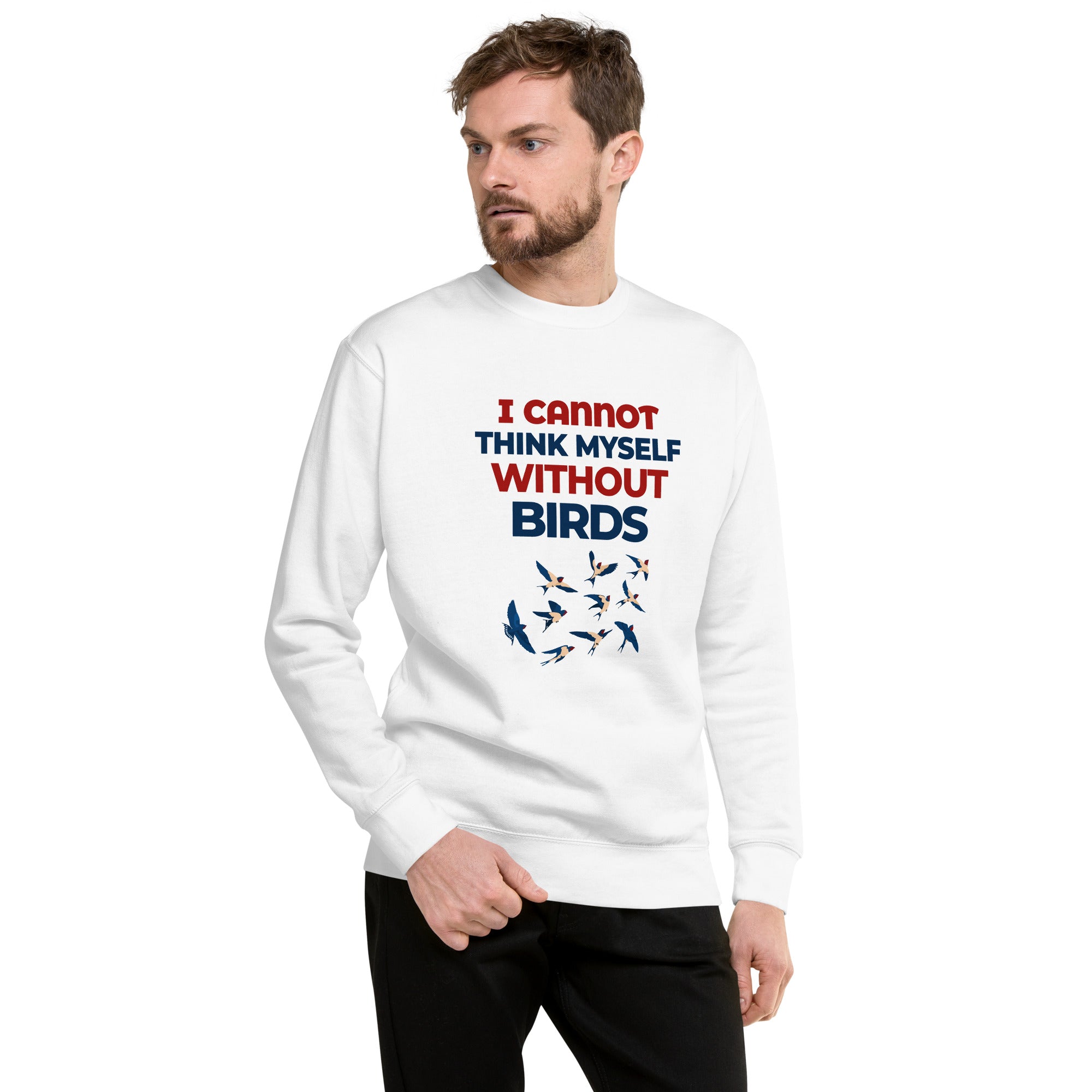 I CANNOT THINK MYSELF WITHOUT BIRDS - Unisex Premium Sweatshirt