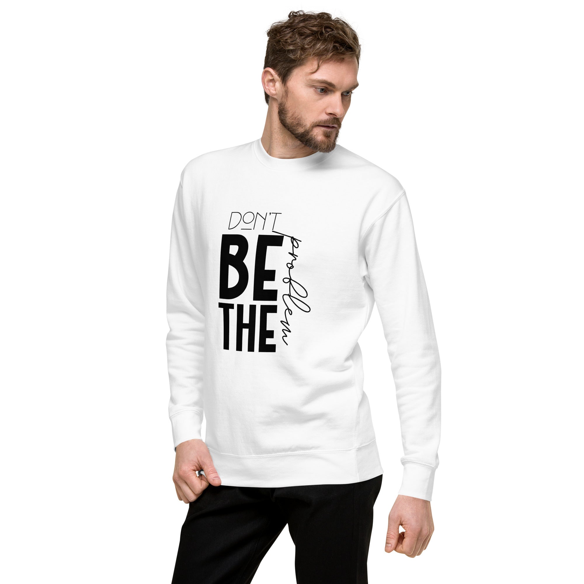 DON'T BE THE PROBLEM - Unisex Premium Sweatshirt