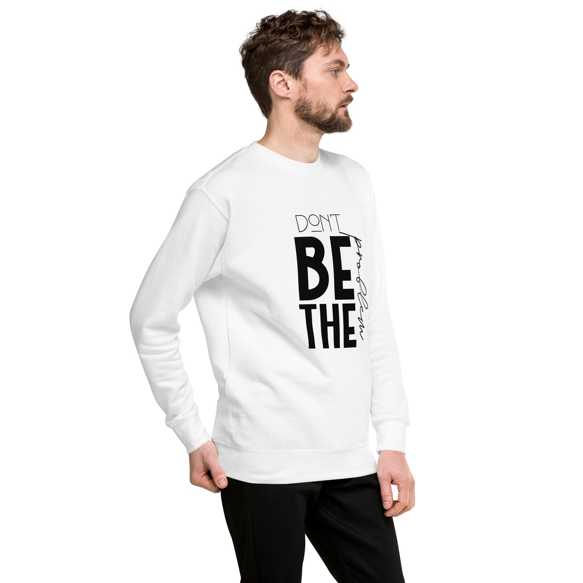 DON'T BE THE PROBLEM - Unisex Premium Sweatshirt