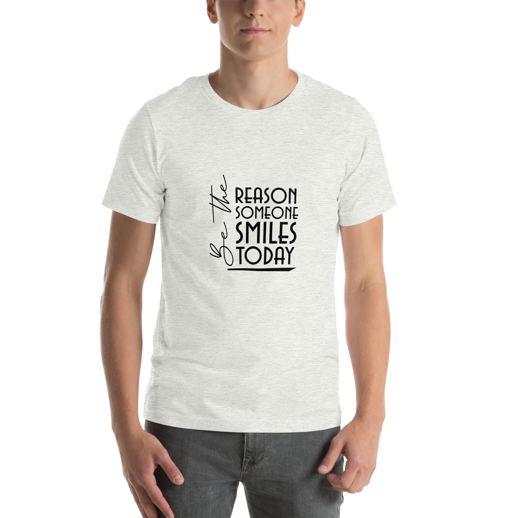 BE THE REASON SOMEONE SMILES TODAY - Unisex t-shirt