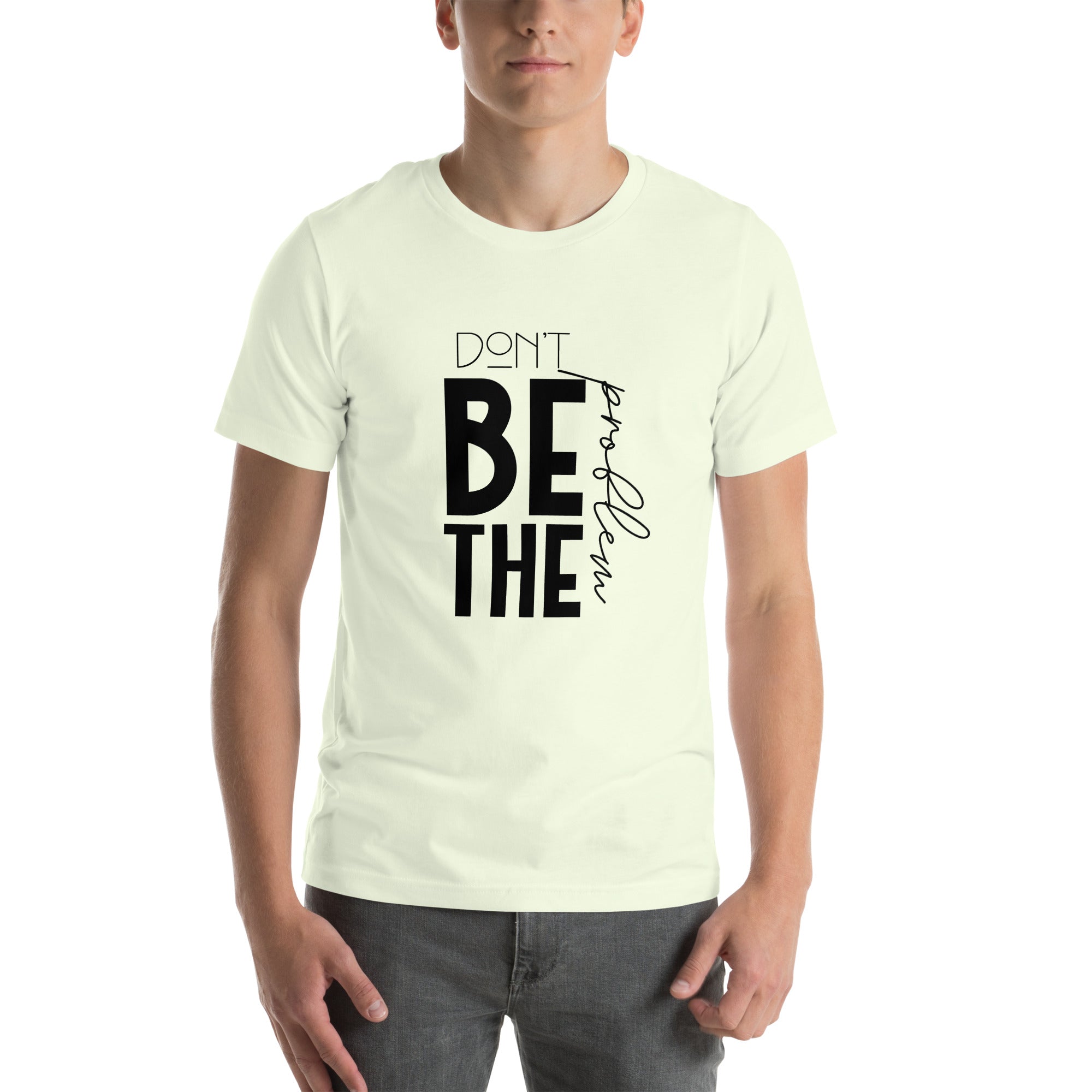 DON'T BE THE PROBLEM - Unisex t-shirt