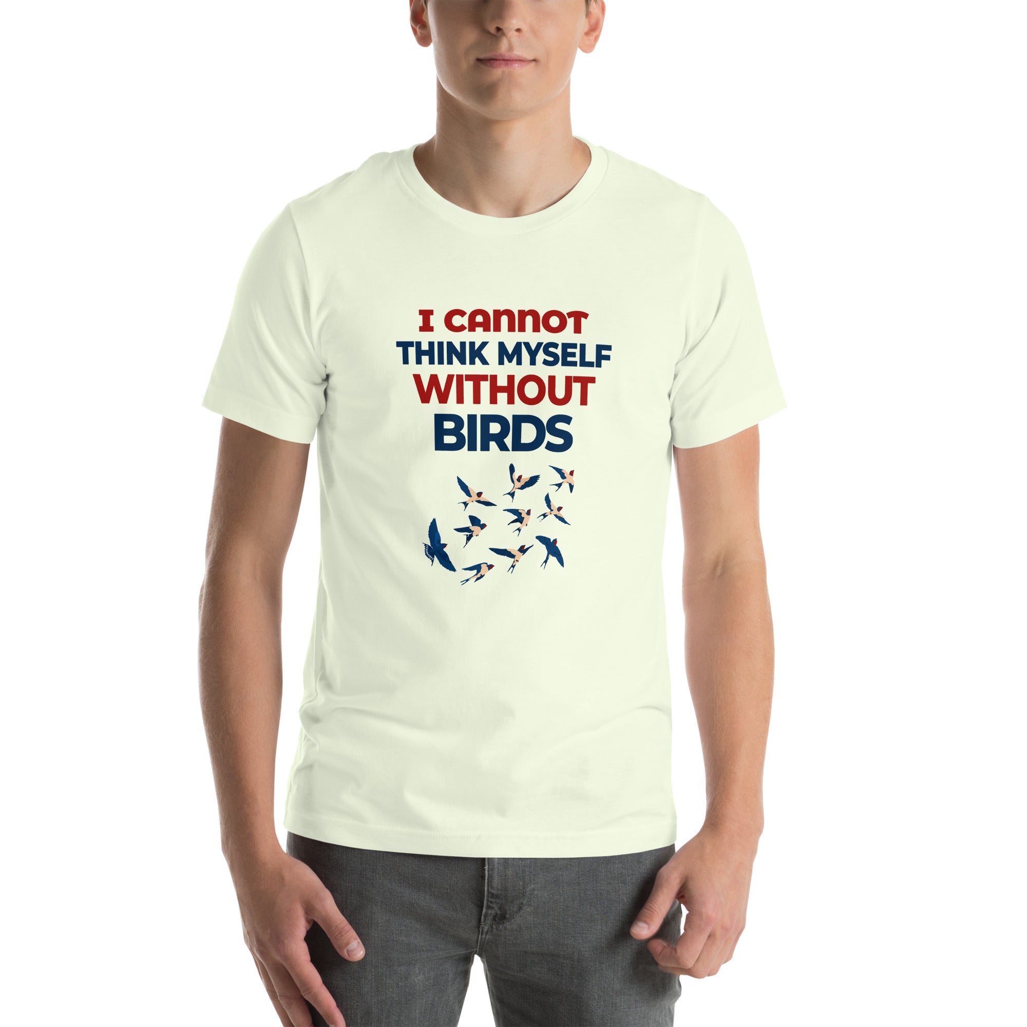 I CANNOT THINK MYSELF WITHOUT BIRDS - Unisex t-shirt