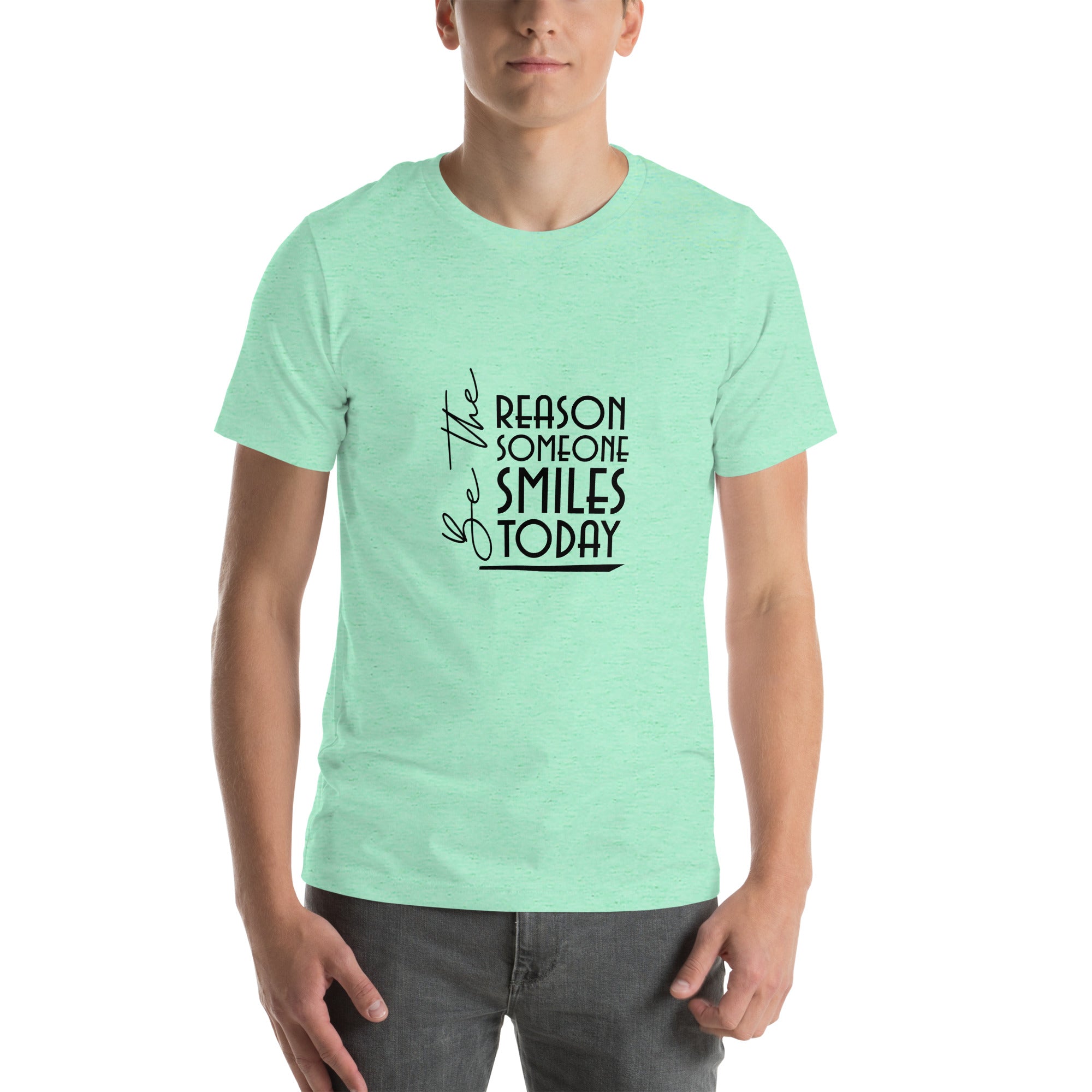 BE THE REASON SOMEONE SMILES TODAY - Unisex t-shirt