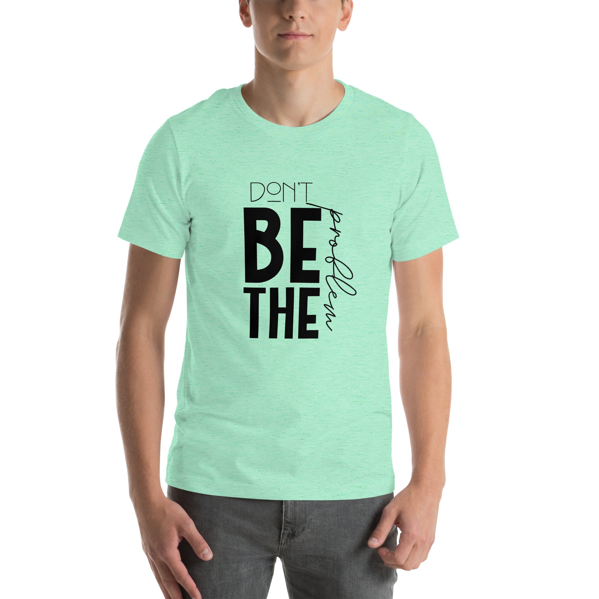 DON'T BE THE PROBLEM - Unisex t-shirt