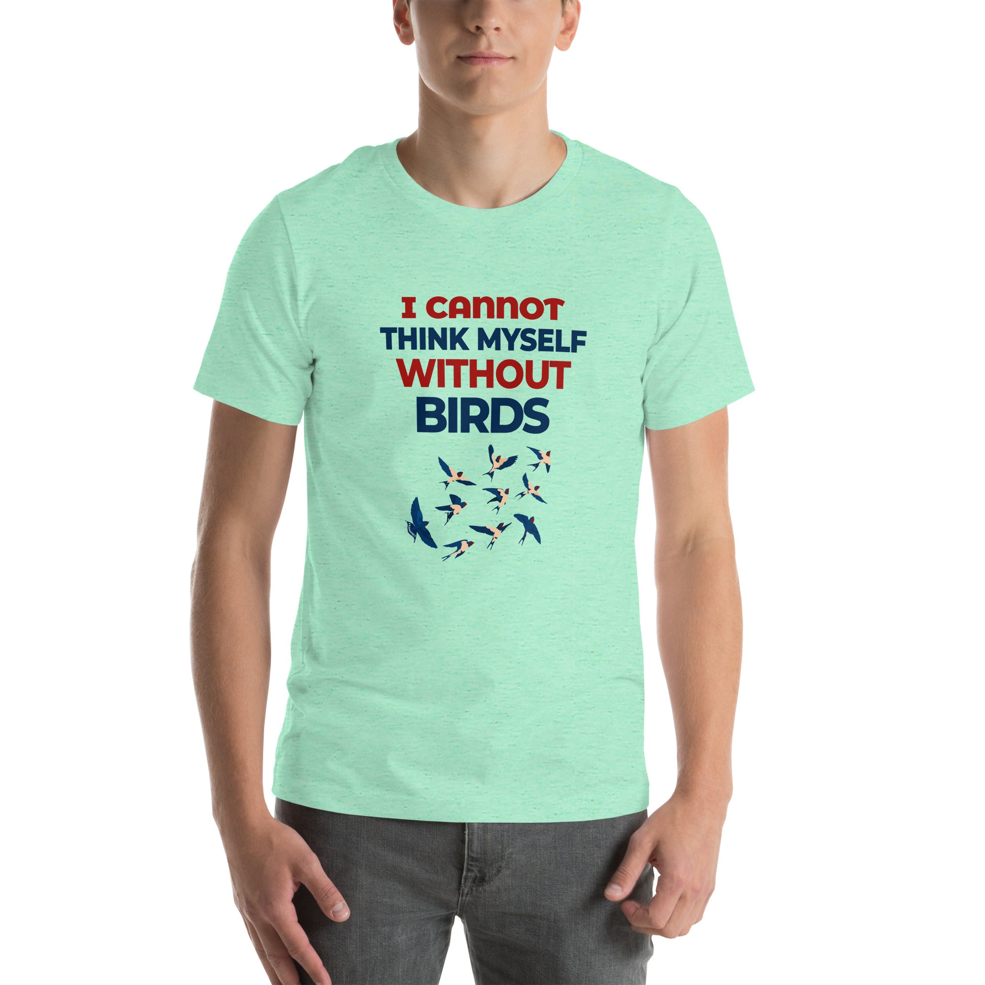 I CANNOT THINK MYSELF WITHOUT BIRDS - Unisex t-shirt