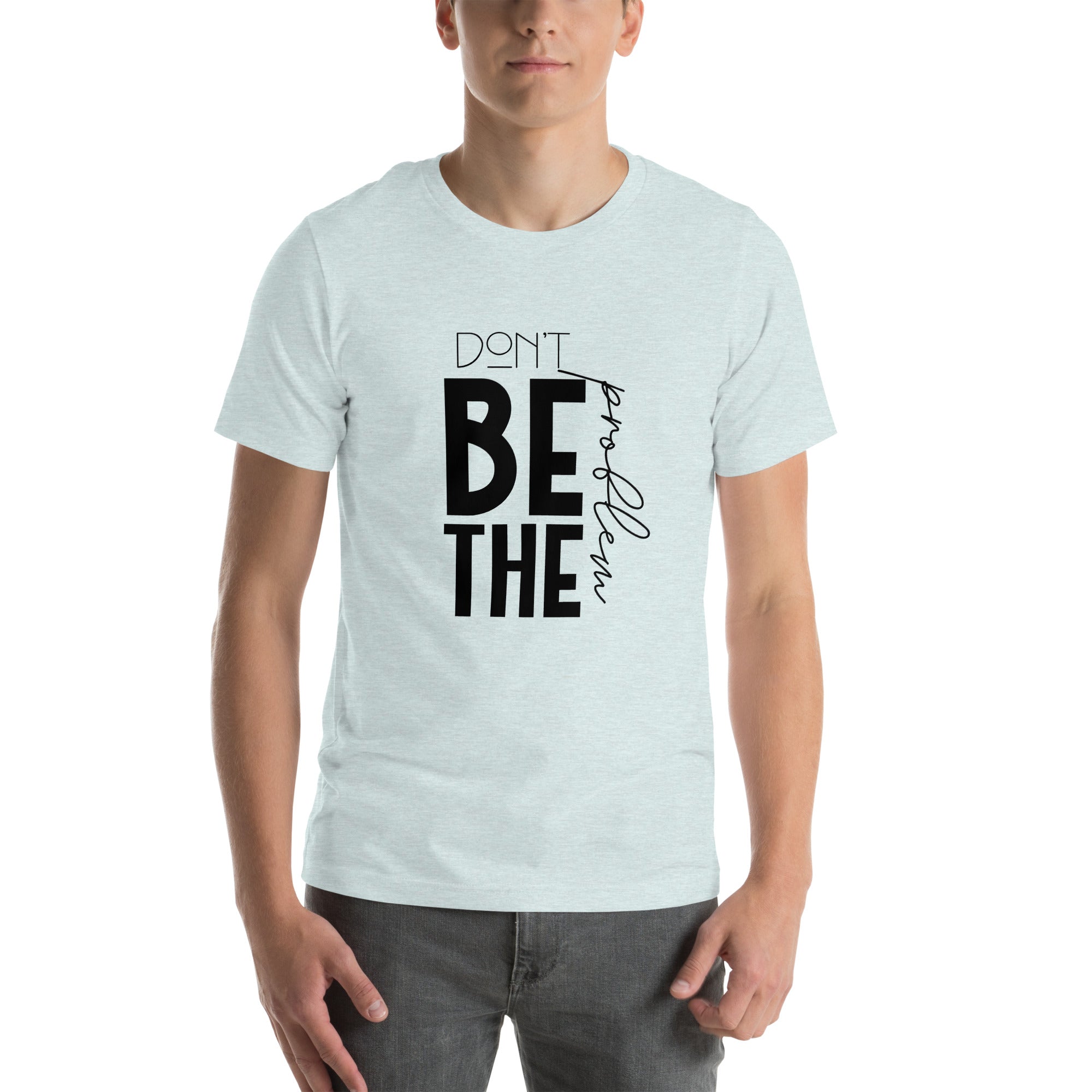DON'T BE THE PROBLEM - Unisex t-shirt