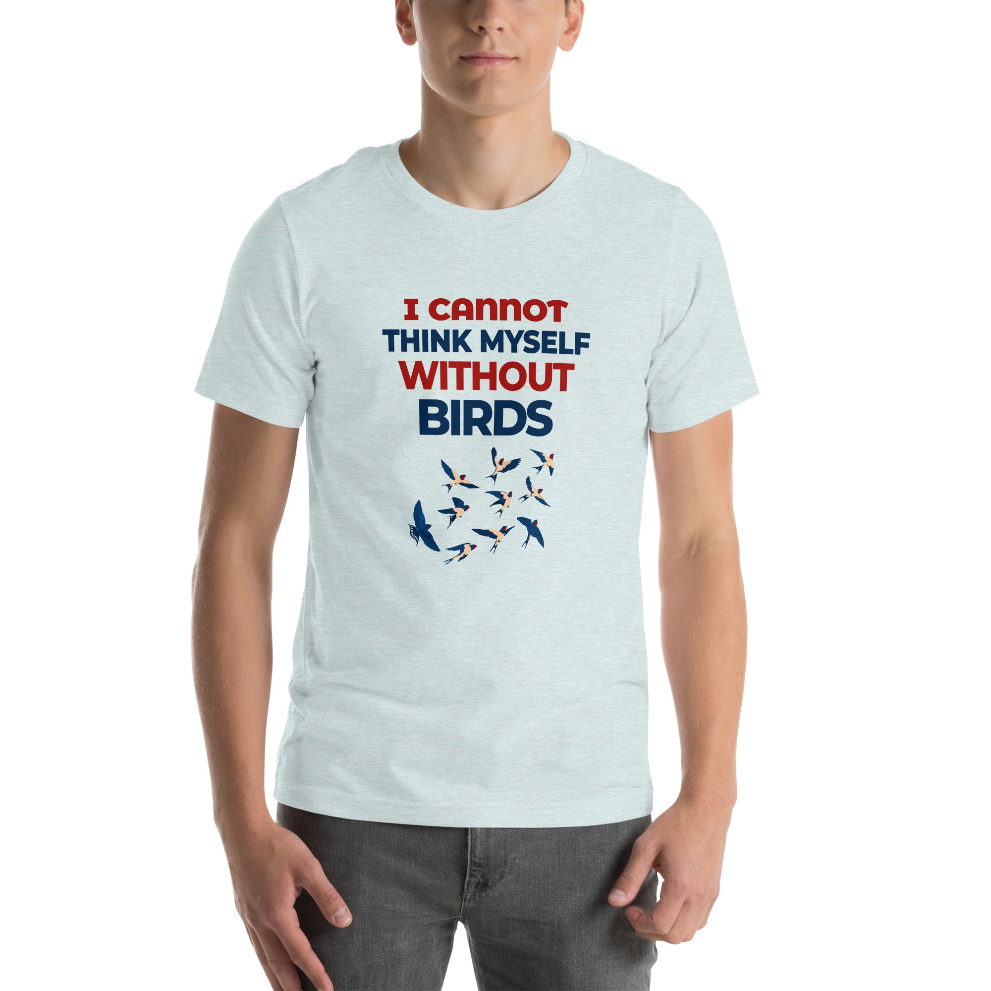 I CANNOT THINK MYSELF WITHOUT BIRDS - Unisex t-shirt