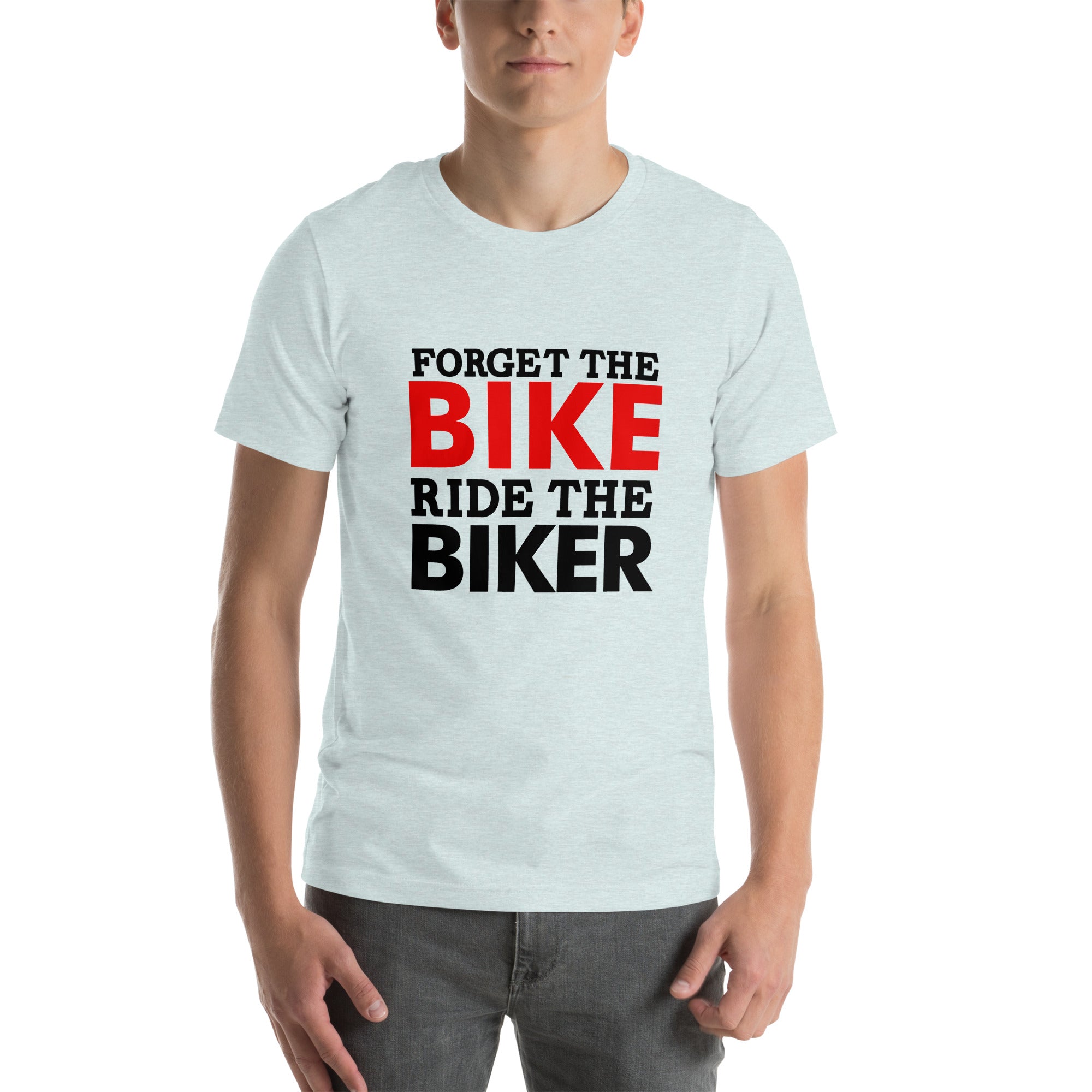 FORGET THE BIKE RIDE THE BIKER - Unisex t-shirt