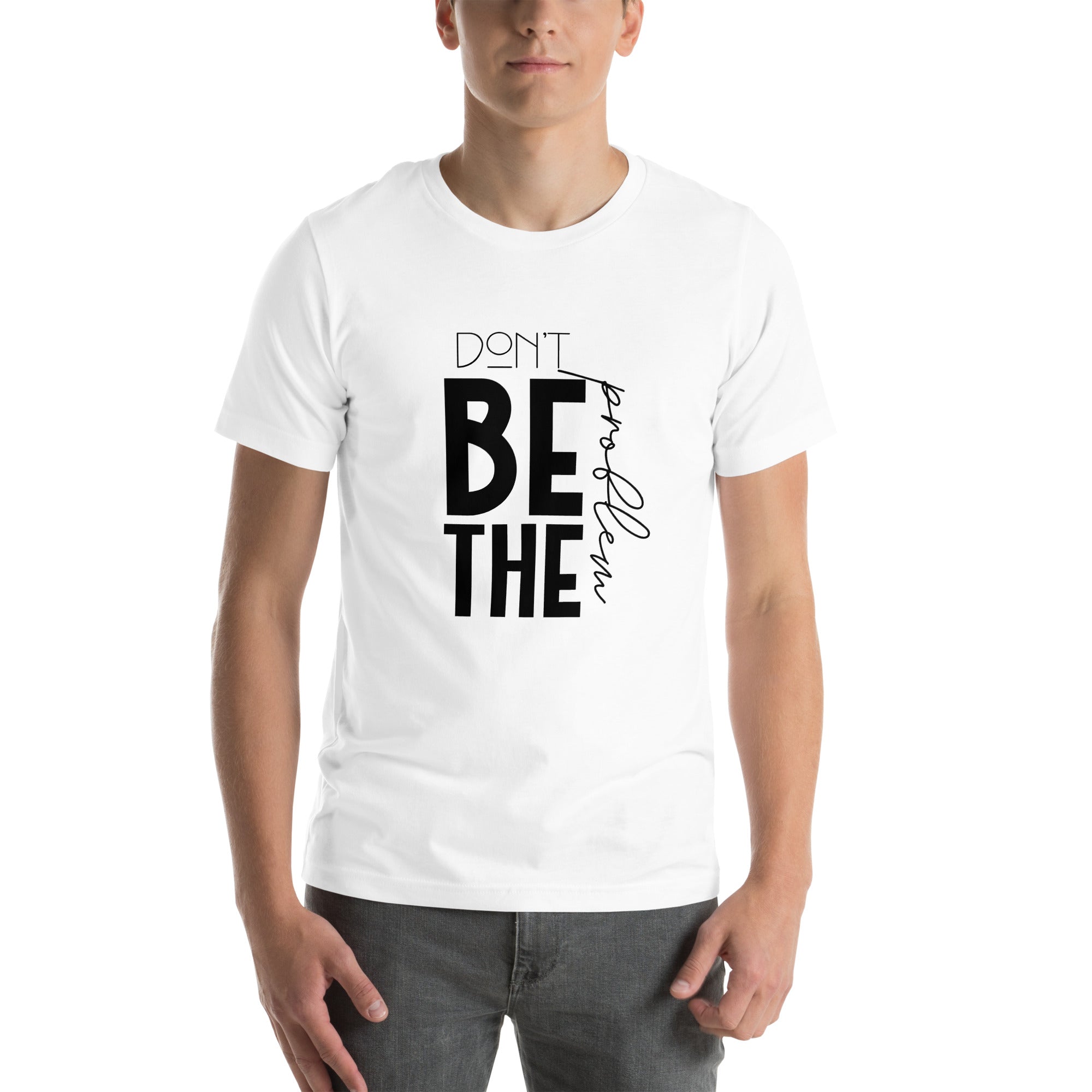 DON'T BE THE PROBLEM - Unisex t-shirt