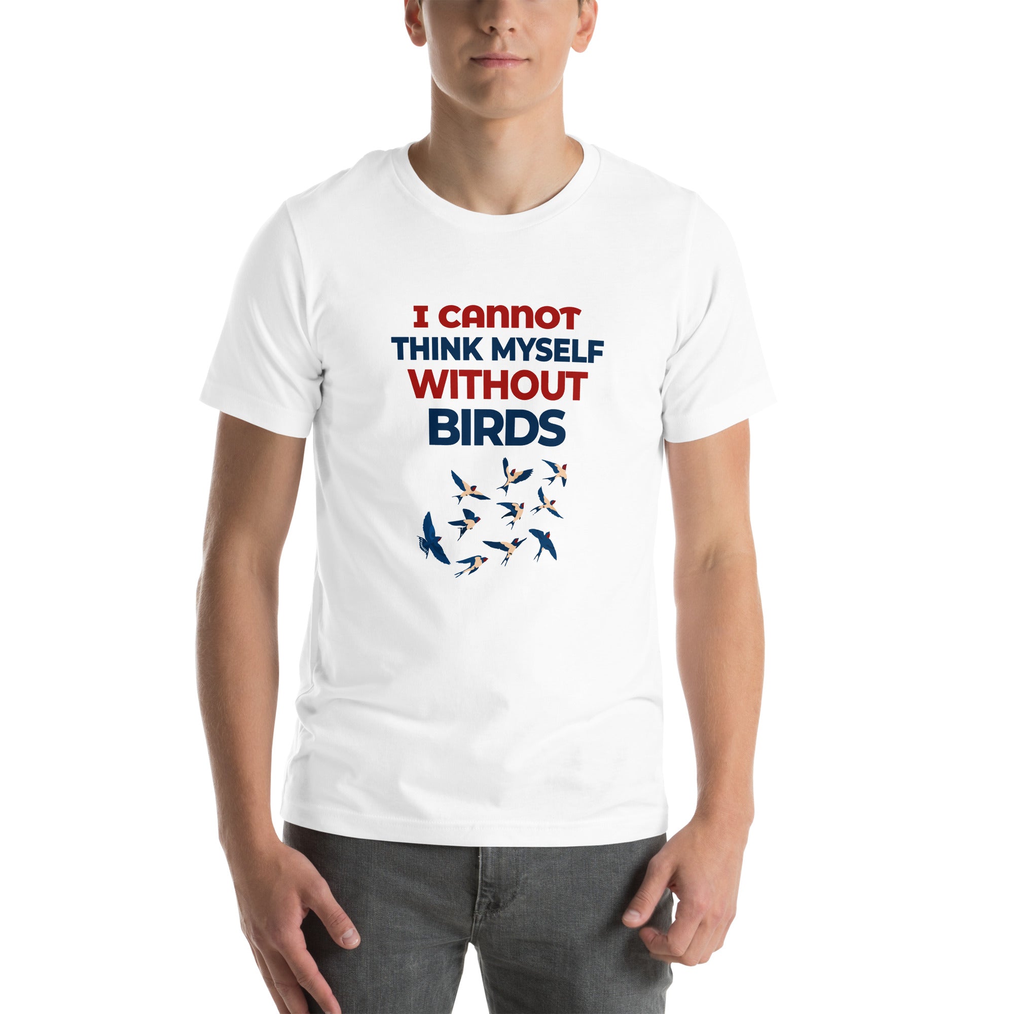 I CANNOT THINK MYSELF WITHOUT BIRDS - Unisex t-shirt