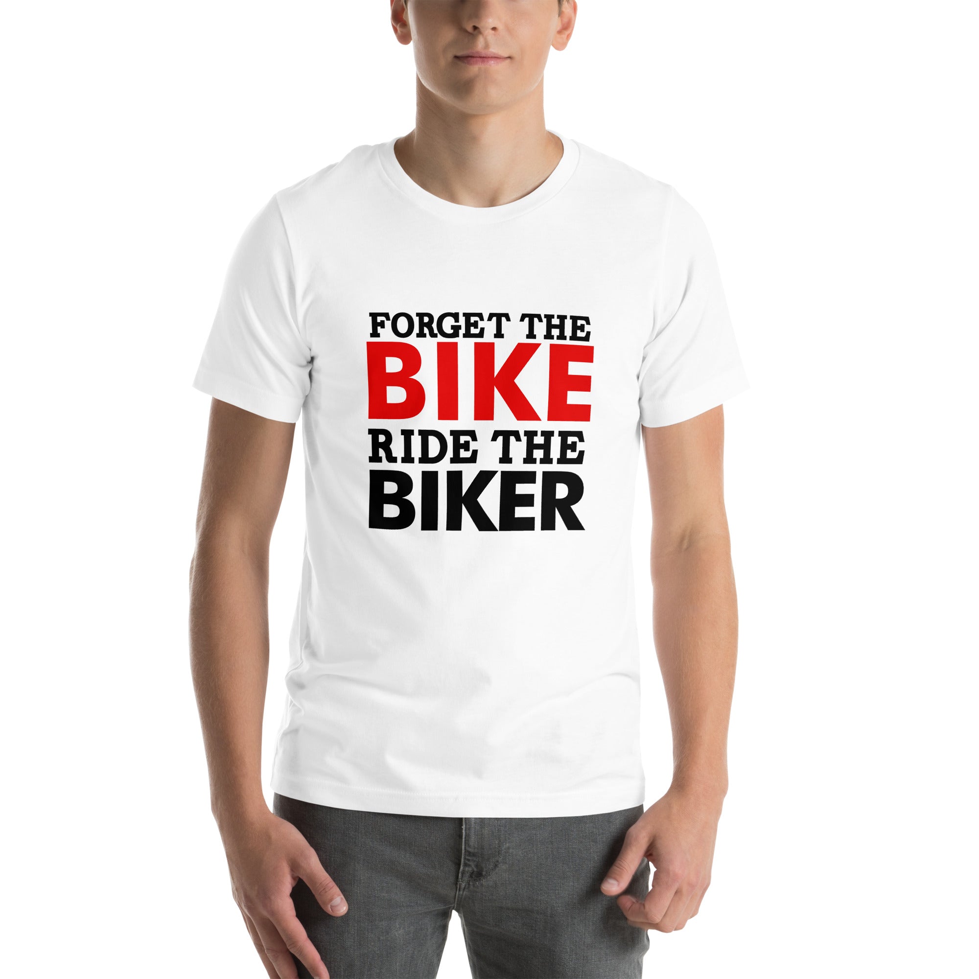 FORGET THE BIKE RIDE THE BIKER - Unisex t-shirt