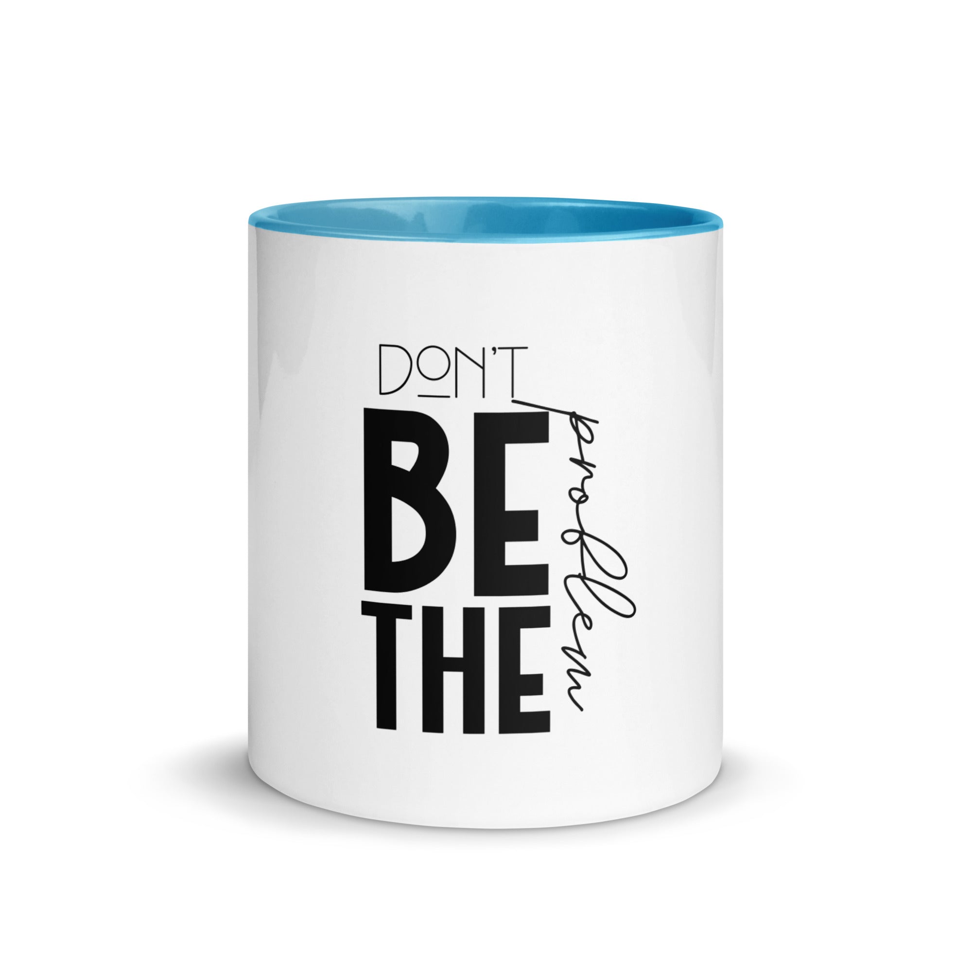 DON'T BE THE PROBLEM - Mug with Color Inside