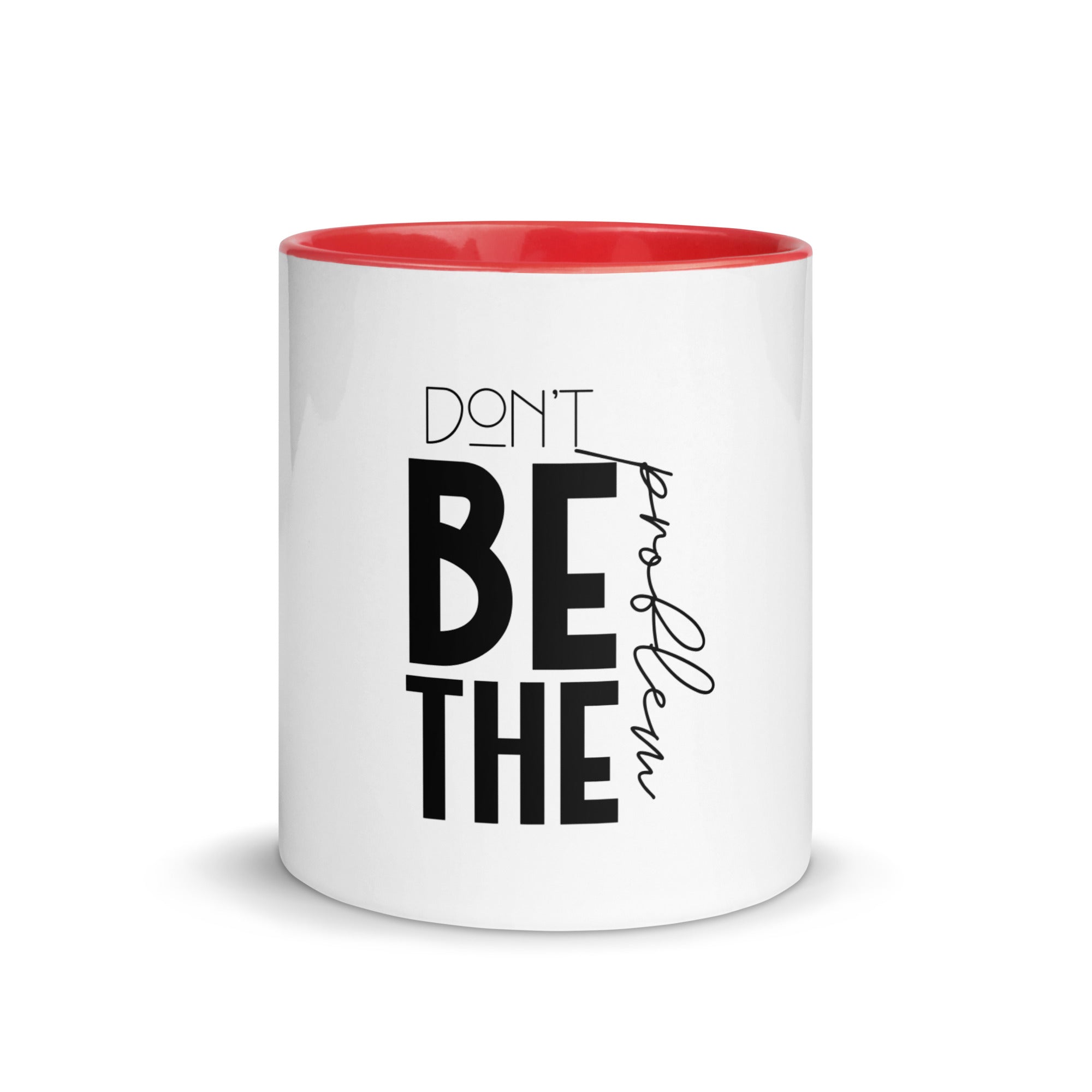 DON'T BE THE PROBLEM - Mug with Color Inside