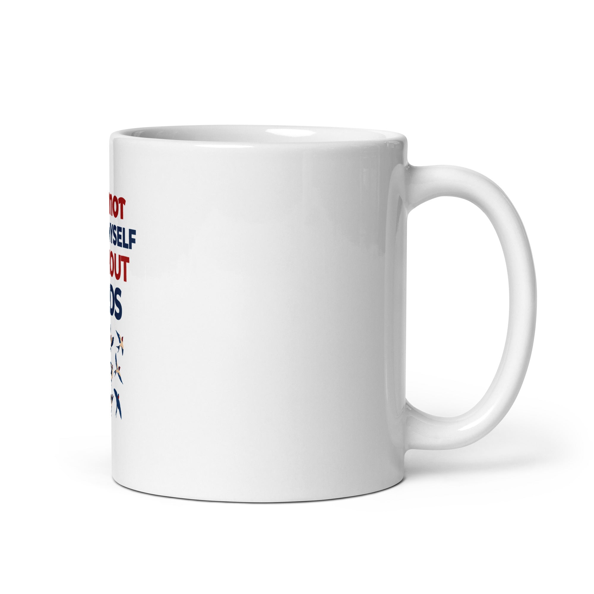 I CANNOT THINK MYSELF WITHOUT BIRDS - White glossy mug