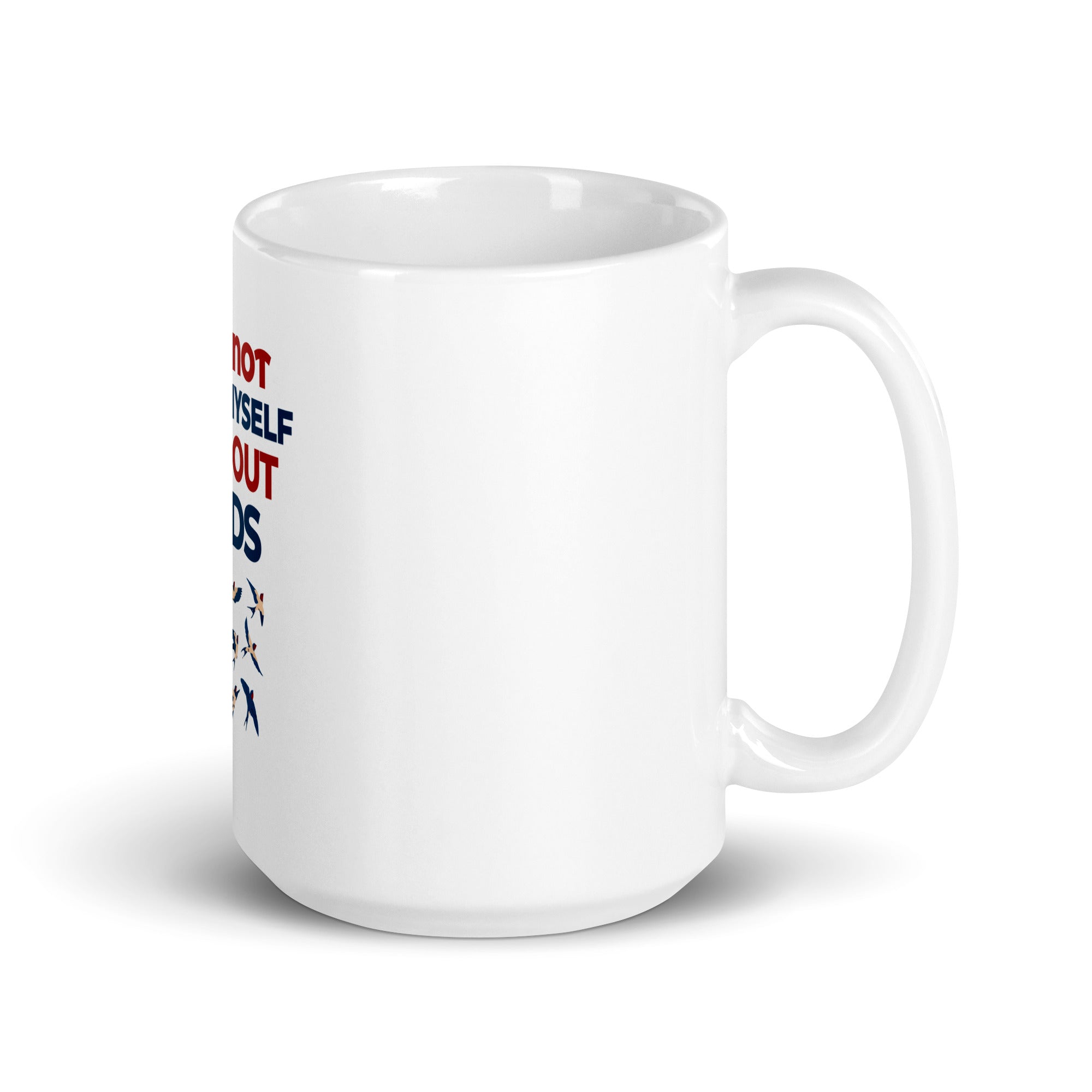 I CANNOT THINK MYSELF WITHOUT BIRDS - White glossy mug