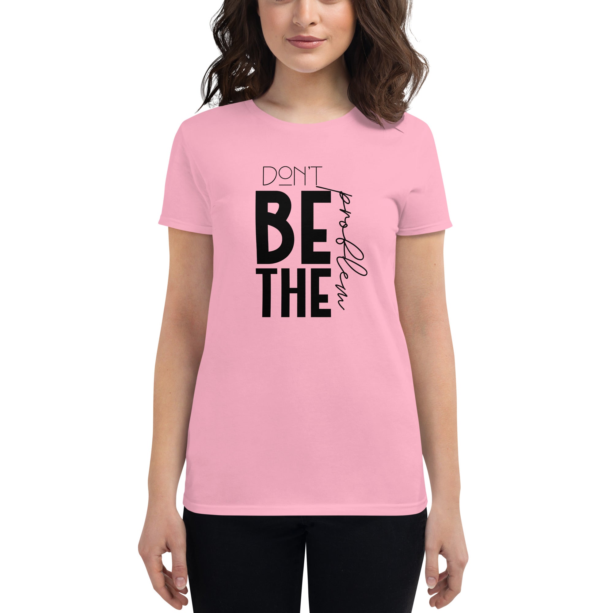 DON'T BE THE PROBLEM - Women's short sleeve t-shirt