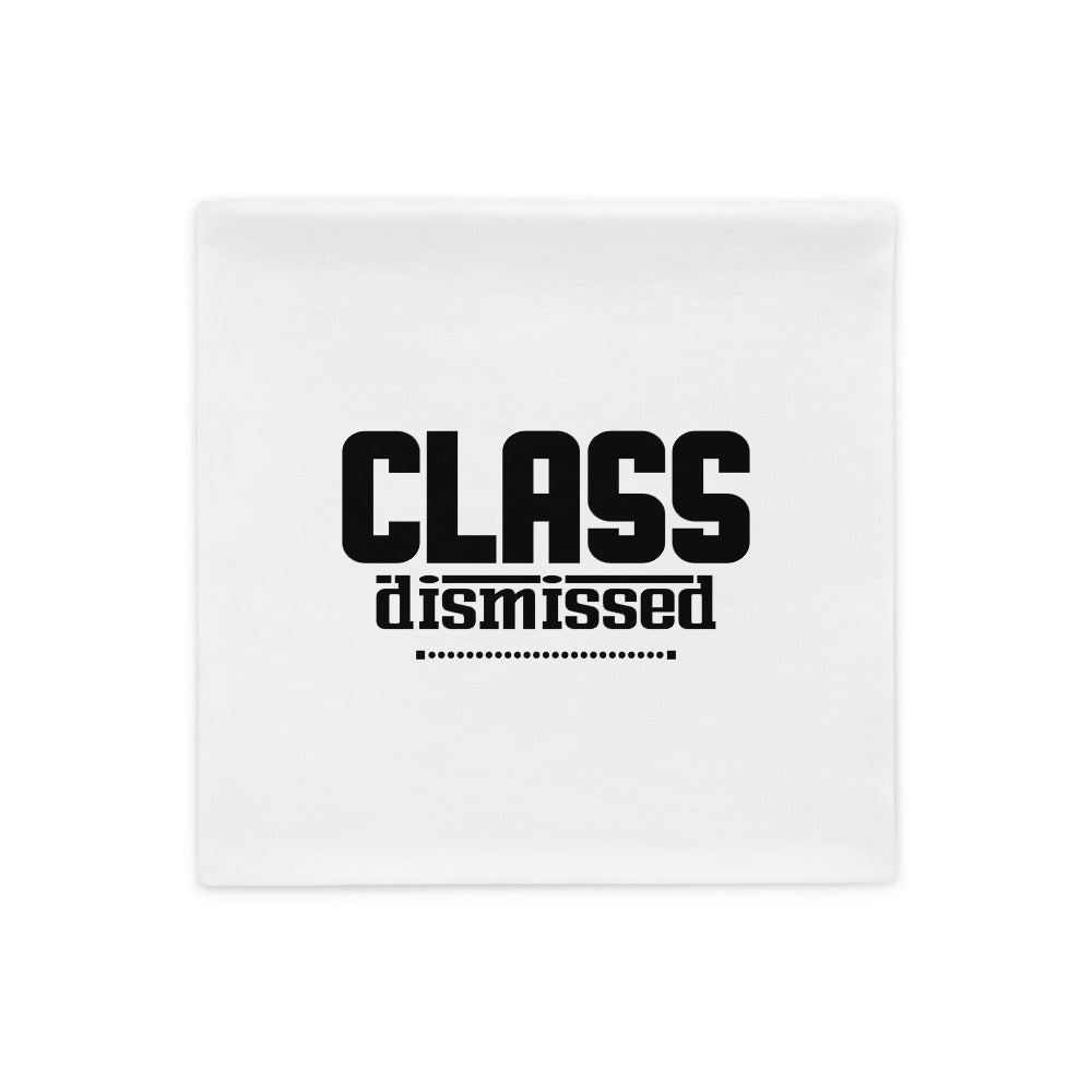 CLASS DISMISSED- Pillow Case