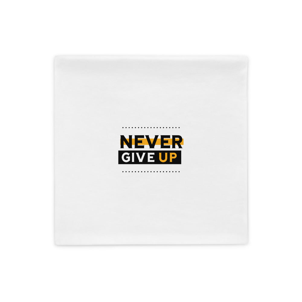 NEVER GIVE UP- Pillow Case