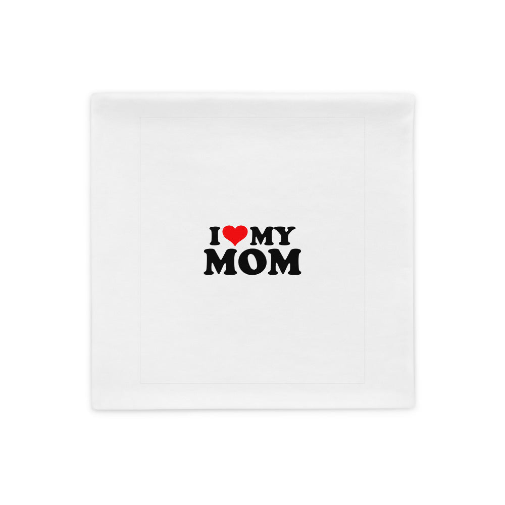 I love my mom- Pillow Case