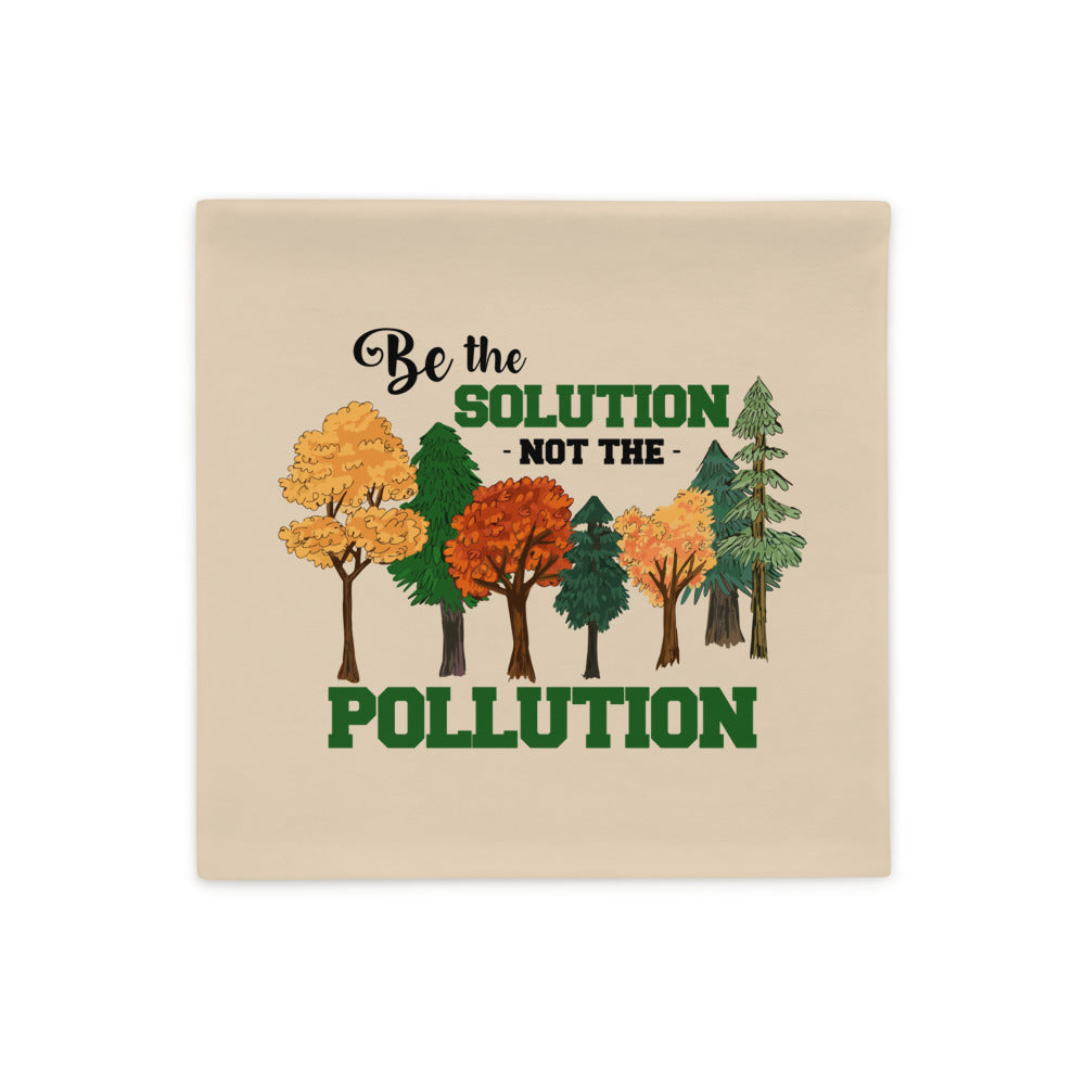 BE THE SOLUTION NOT THE POLLUTION - Pillow Case