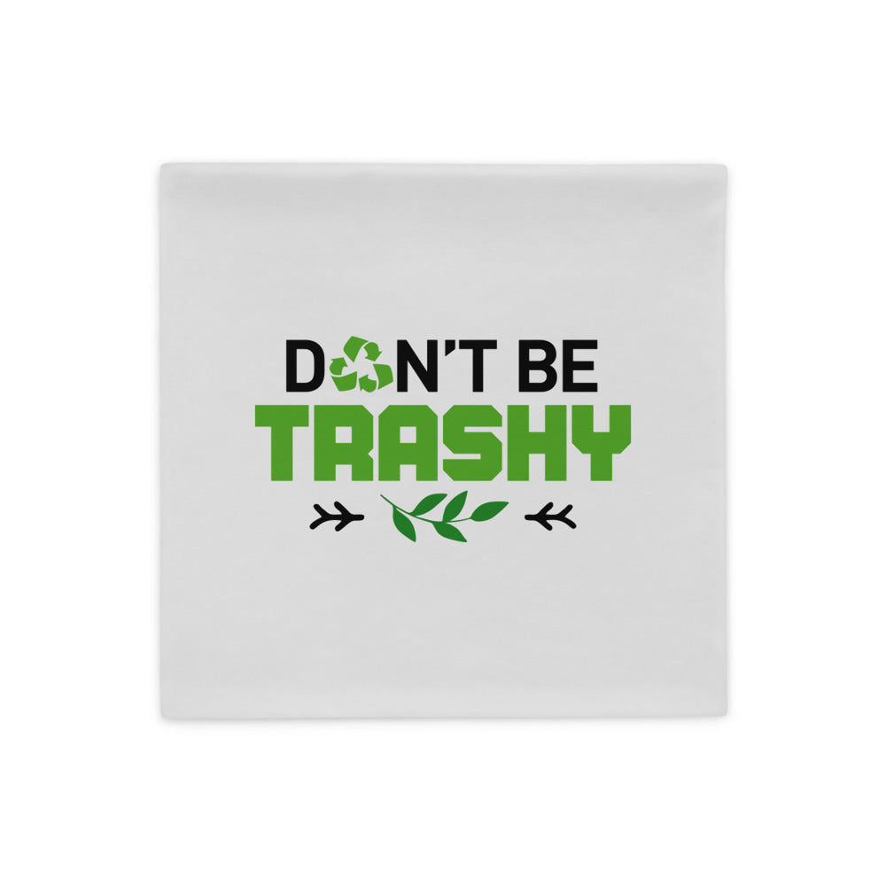 DON'T BE TRASHY - Pillow Case