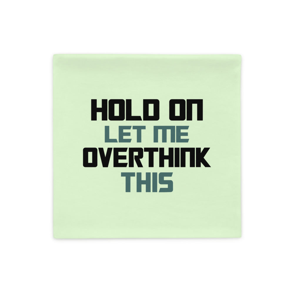 HOLD ON LET ME OVERTHINK THIS - Pillow Case