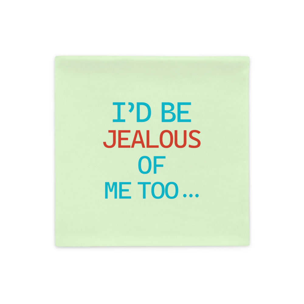 I'D BE JEALOUS OF ME TOO - Pillow Case