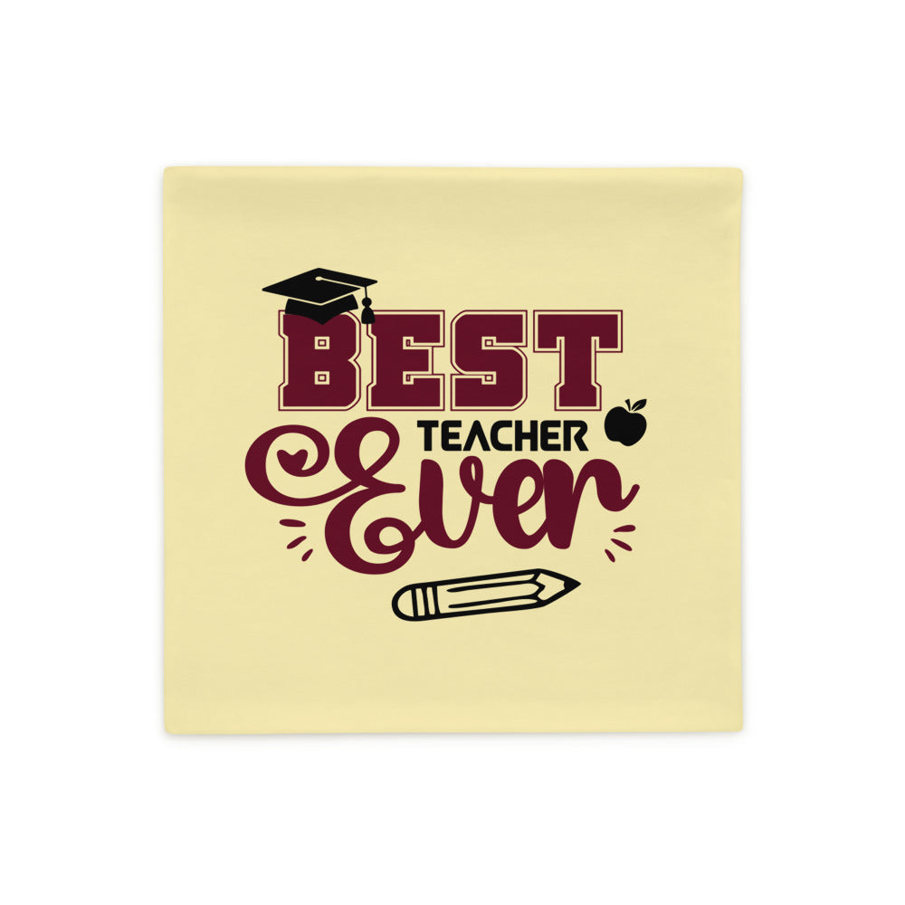 BEST TEACHER EVER - Pillow Case