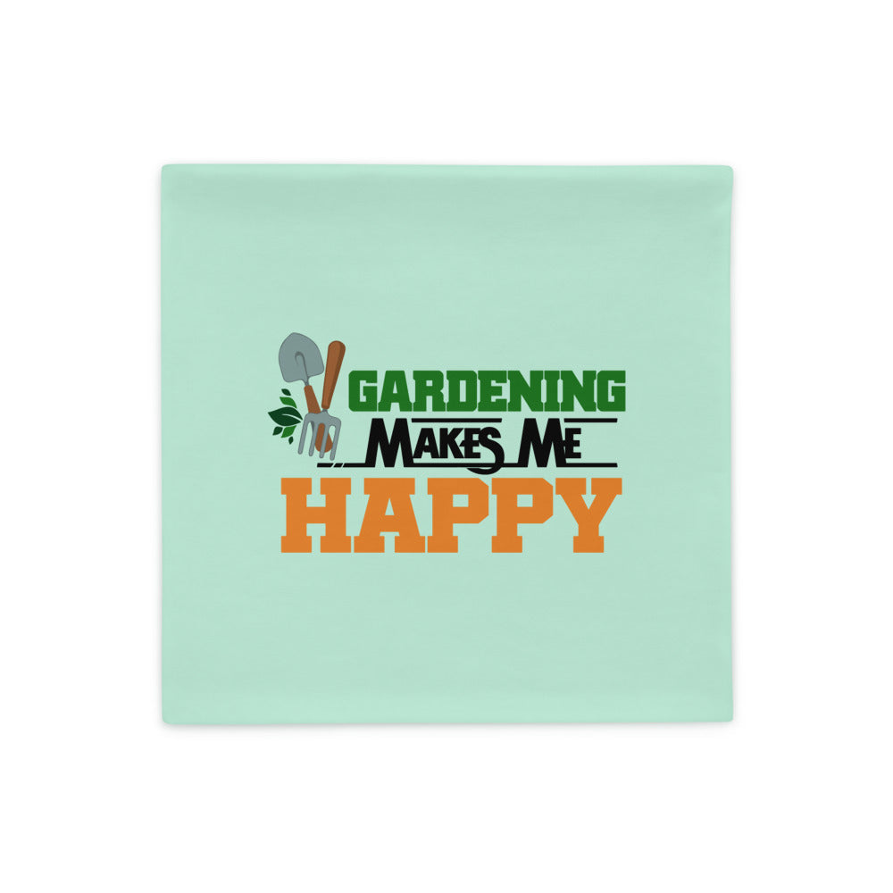 GARDENING MAKES ME HAPPY - Pillow Case