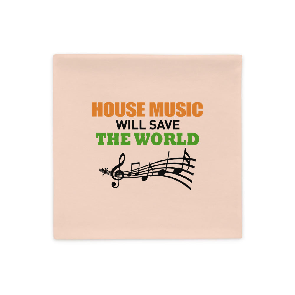 HOUSE MUSIC WILL SAVE THE WORLD - Pillow Case