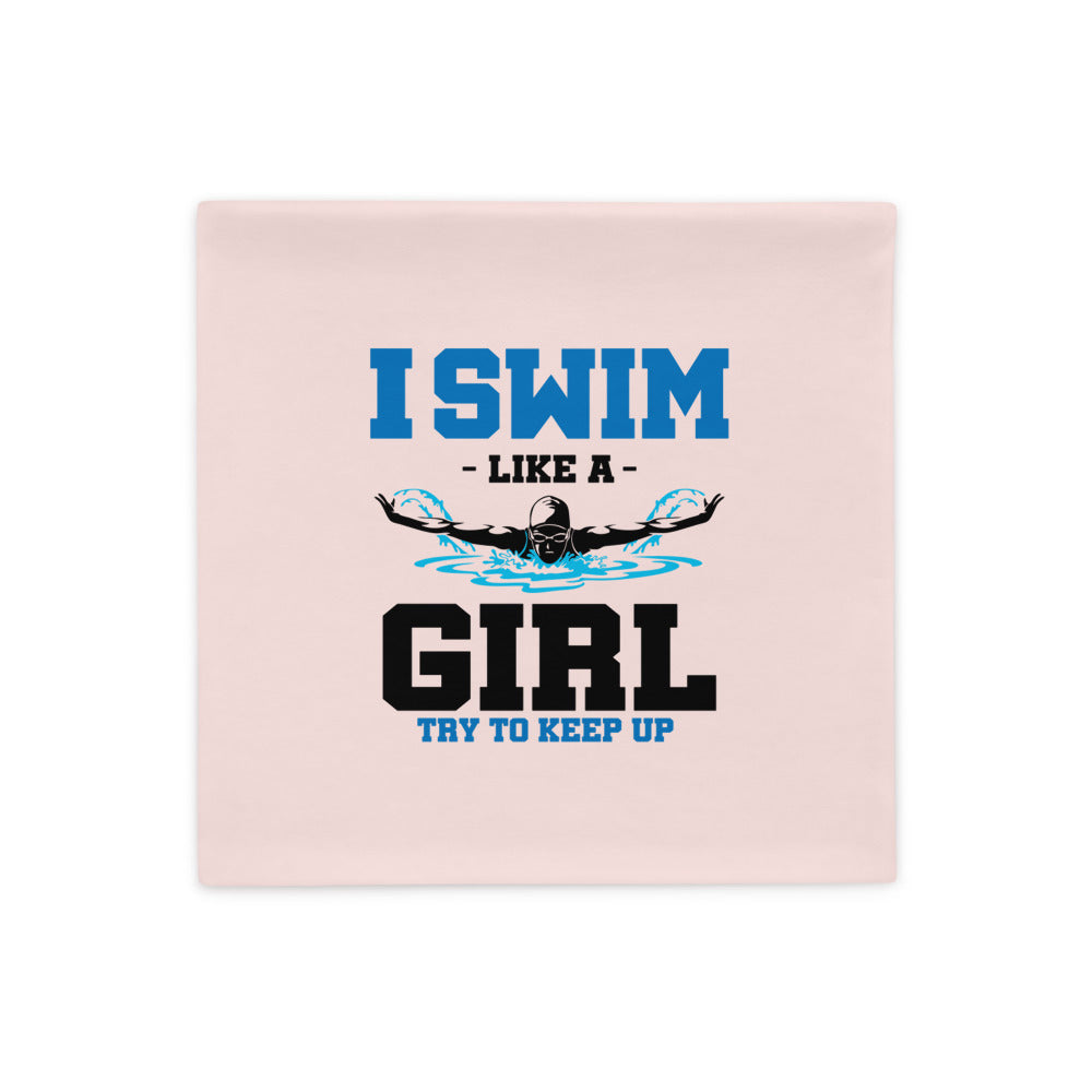 I SWIM LIKE A GIRL TRY TO KEEP UP - Pillow Case