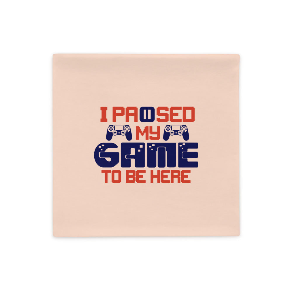 I PAUSED MY GAME TO BE HERE - Pillow Case