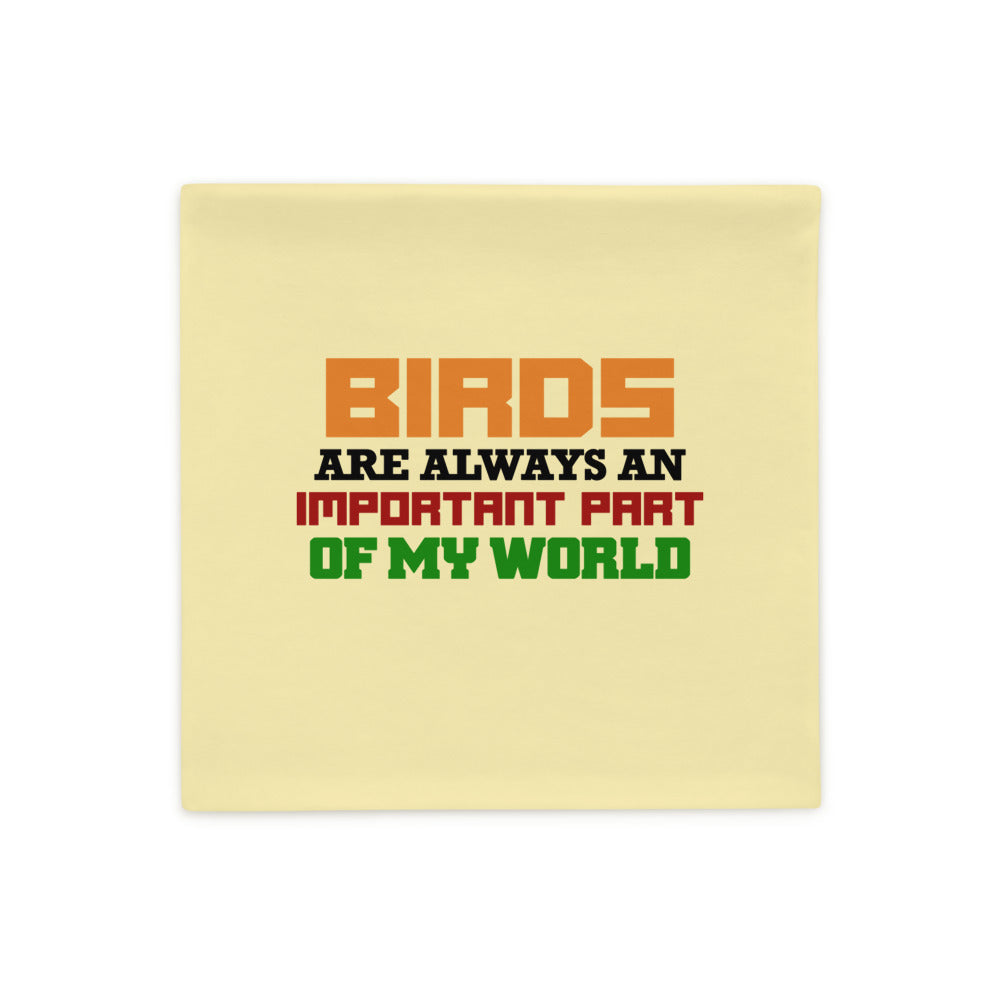 BIRDS ARE ALWAYS AN IMPORTANT PART OF MY WORLD - Pillow Case