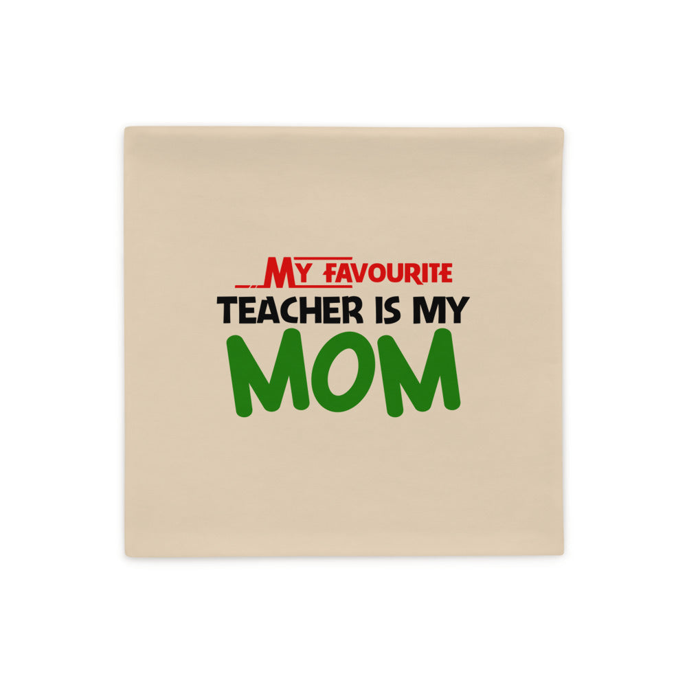 MY FAVOURITE TEACHER IS MOM - Pillow Case