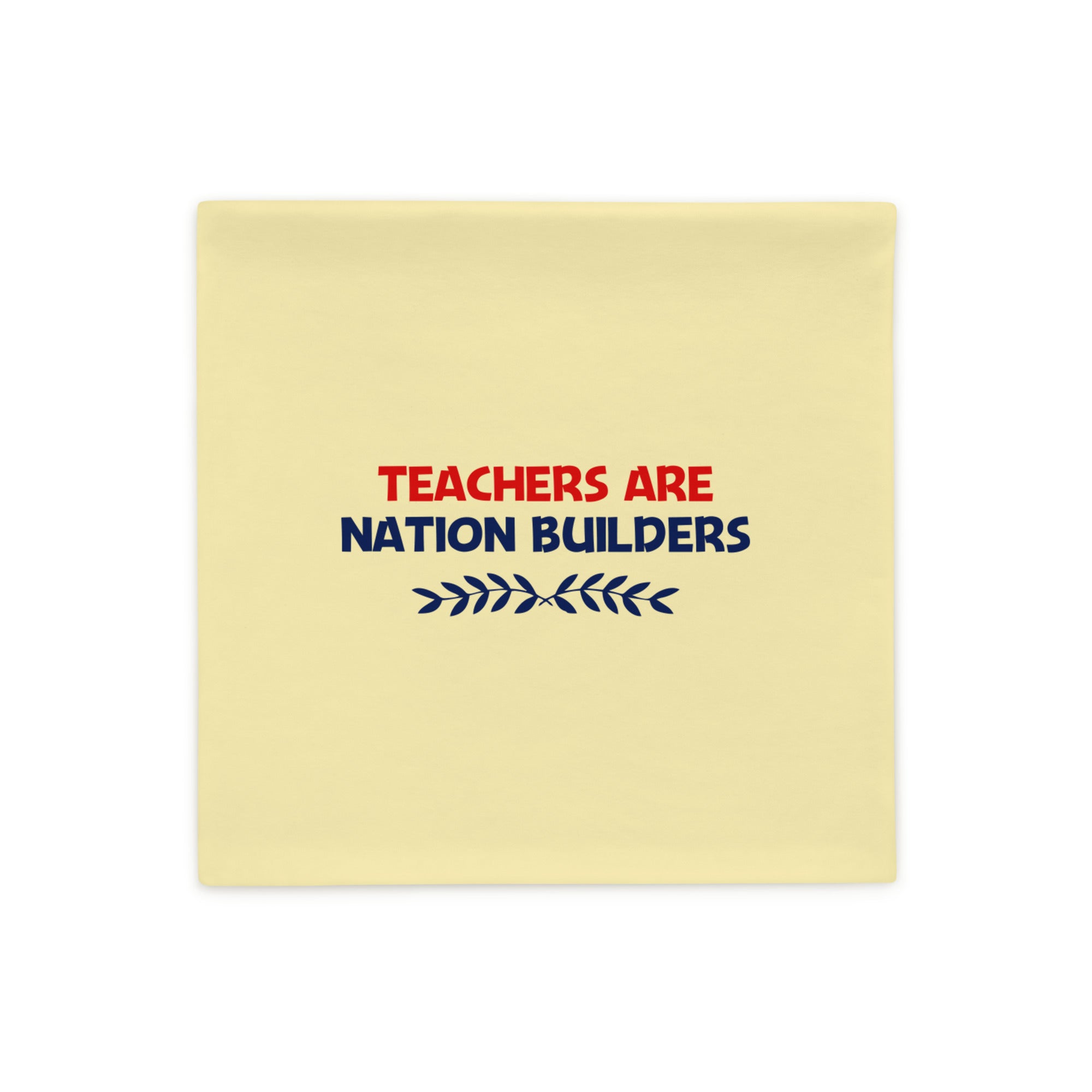 TEACHERS ARE NATION BUILDERS - Pillow Case